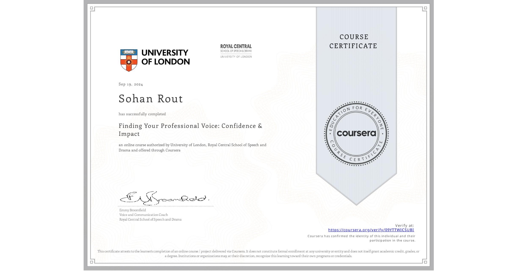 View certificate for Sohan Rout, Finding Your Professional Voice: Confidence & Impact, an online non-credit course authorized by University of London & Royal Central School of Speech and Drama and offered through Coursera