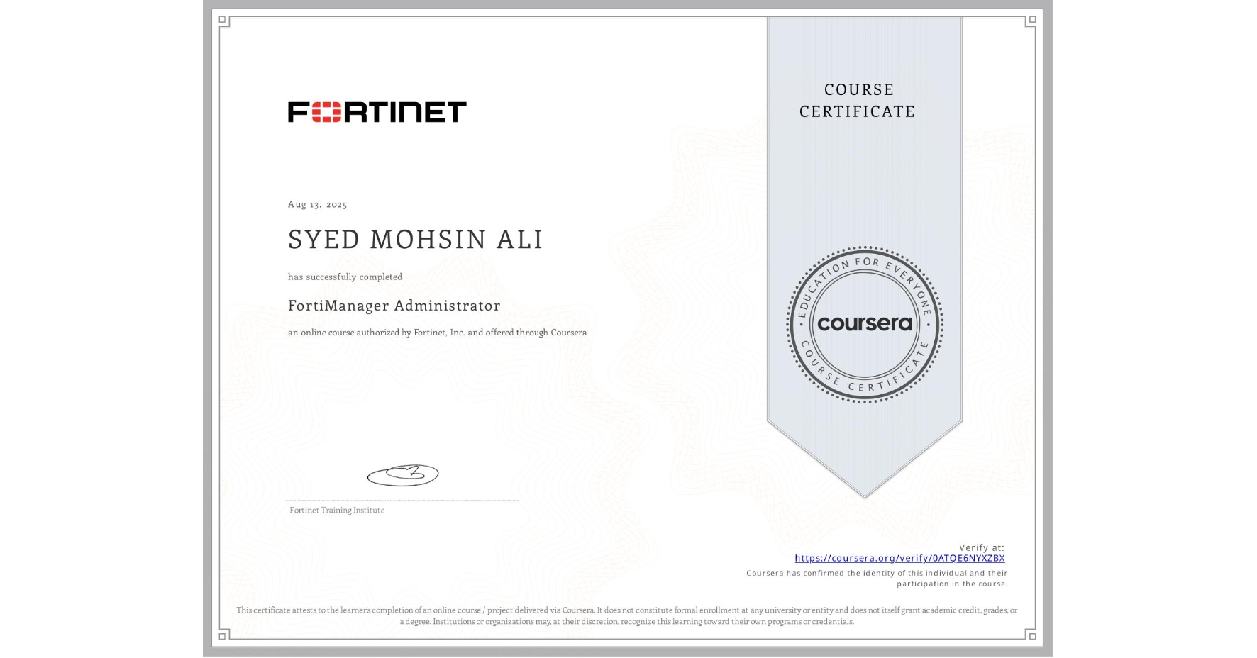 View certificate for SYED MOHSIN   ALI, FortiManager Administrator, an online non-credit course authorized by Fortinet, Inc. and offered through Coursera