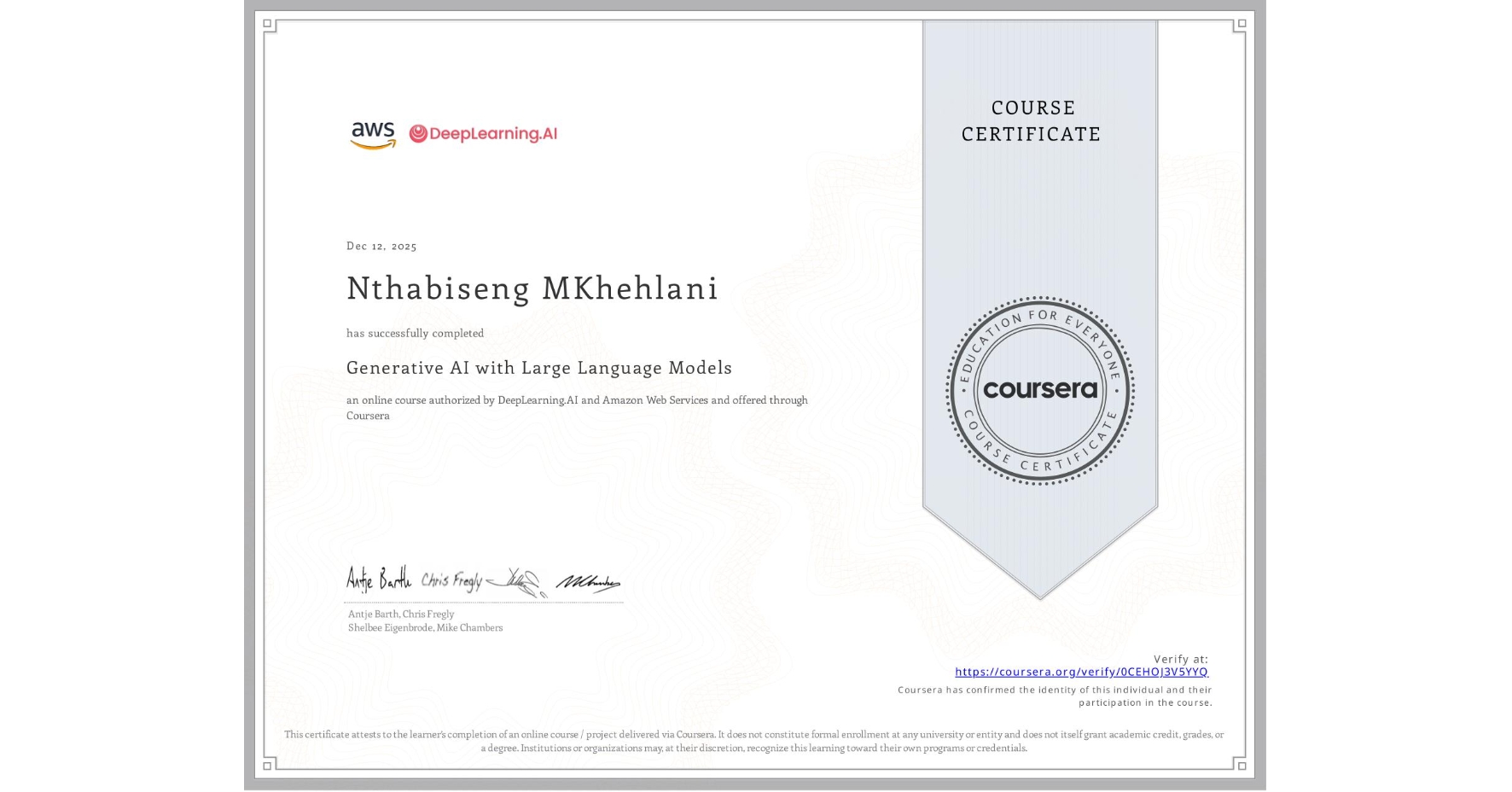 View certificate for Nthabiseng MKhehlani, Generative AI with Large Language Models, an online non-credit course authorized by DeepLearning.AI & Amazon Web Services and offered through Coursera