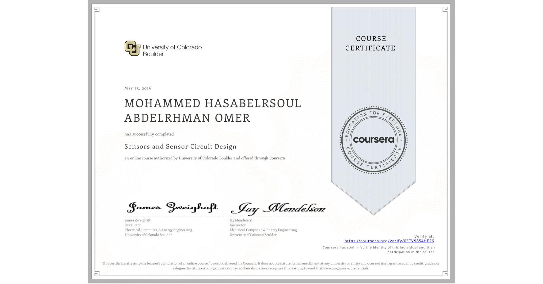 View certificate for MOHAMMED HASABELRSOUL ABDELRHMAN OMER, Sensors and Sensor Circuit Design, an online non-credit course authorized by University of Colorado Boulder and offered through Coursera
