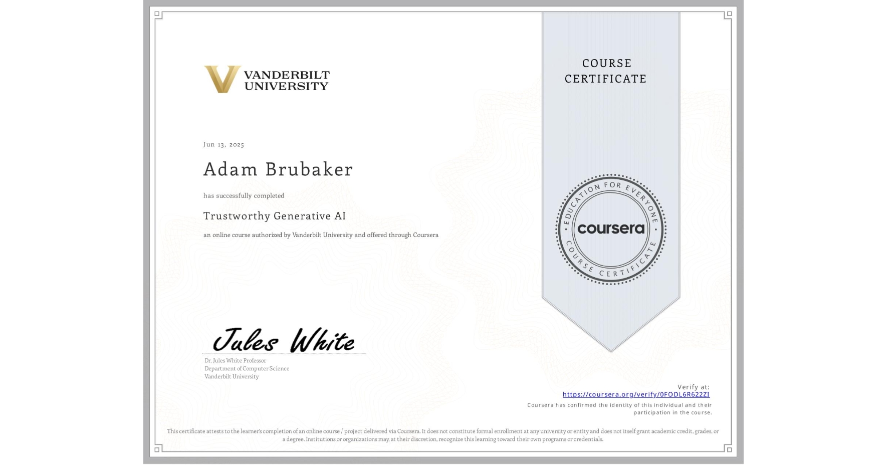 View certificate for Adam Brubaker, Trustworthy Generative AI, an online non-credit course authorized by Vanderbilt University and offered through Coursera