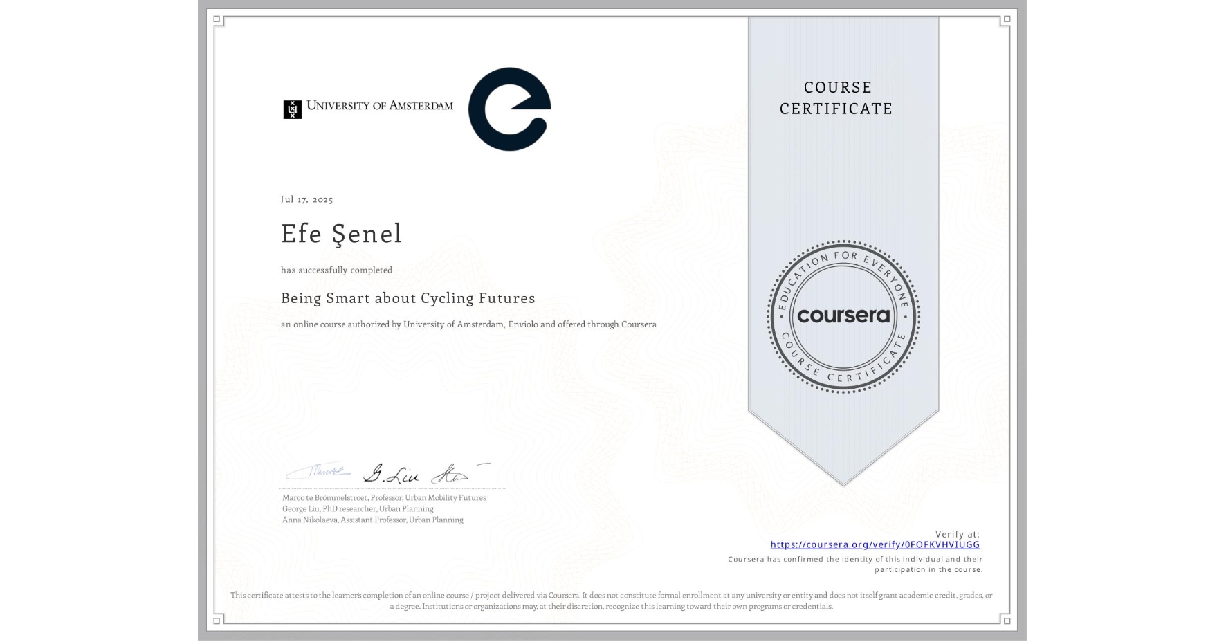 View certificate for Efe Åženel, Being Smart about Cycling Futures, an online non-credit course authorized by University of Amsterdam & Enviolo and offered through Coursera