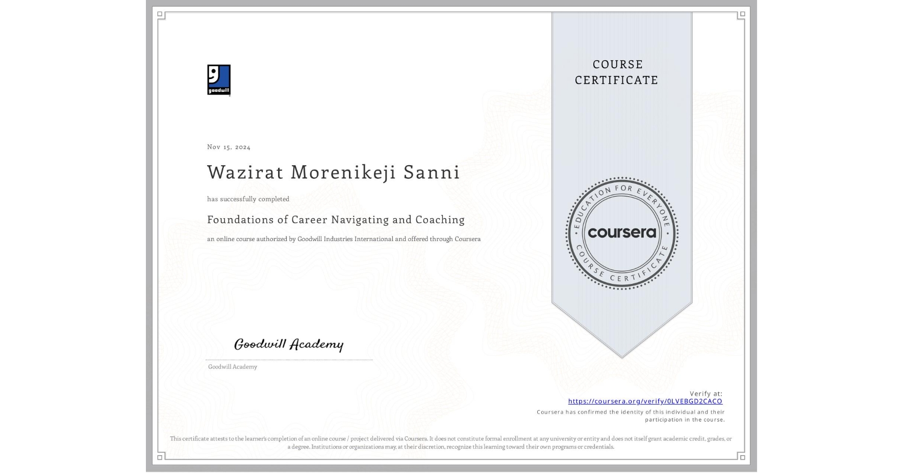 View certificate for Wazirat Morenikeji Sanni, Foundations of Career Navigating and Coaching, an online non-credit course authorized by Goodwill Industries International and offered through Coursera