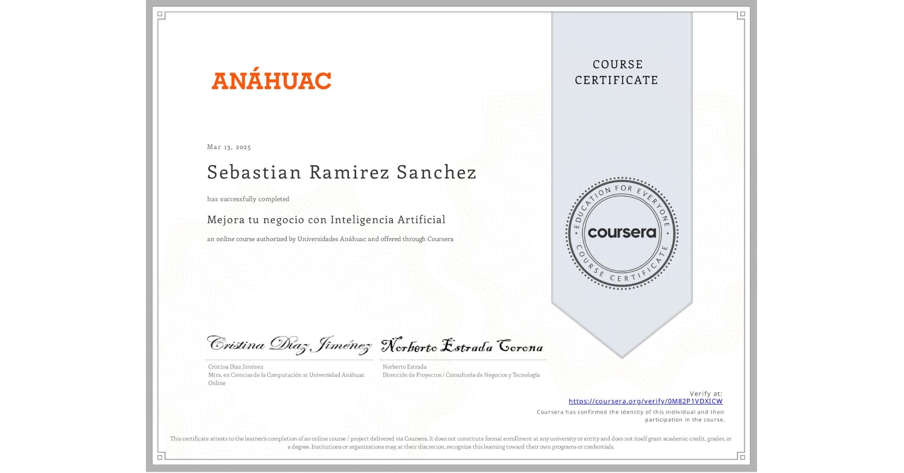 View certificate for Sebastian Ramirez Sanchez, Mejora tu negocio con Inteligencia Artificial, an online non-credit course authorized by Universidades Anáhuac and offered through Coursera