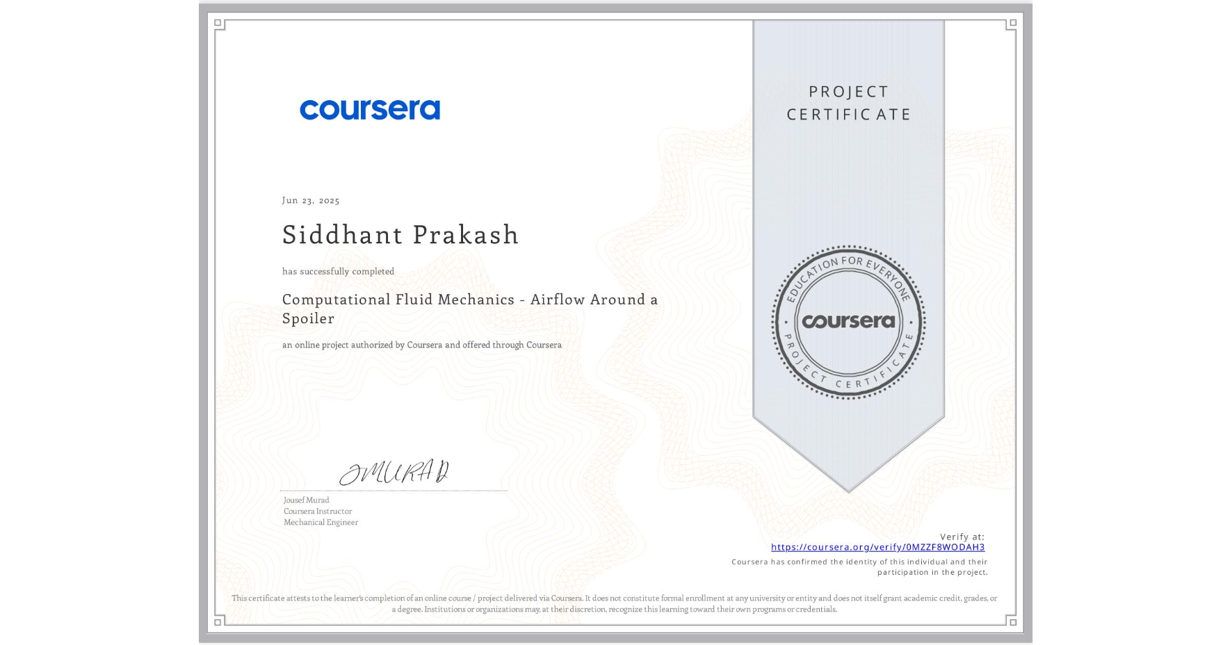 View certificate for Siddhant Prakash, Computational Fluid Mechanics - Airflow Around a Spoiler, an online non-credit course authorized by Coursera and offered through Coursera