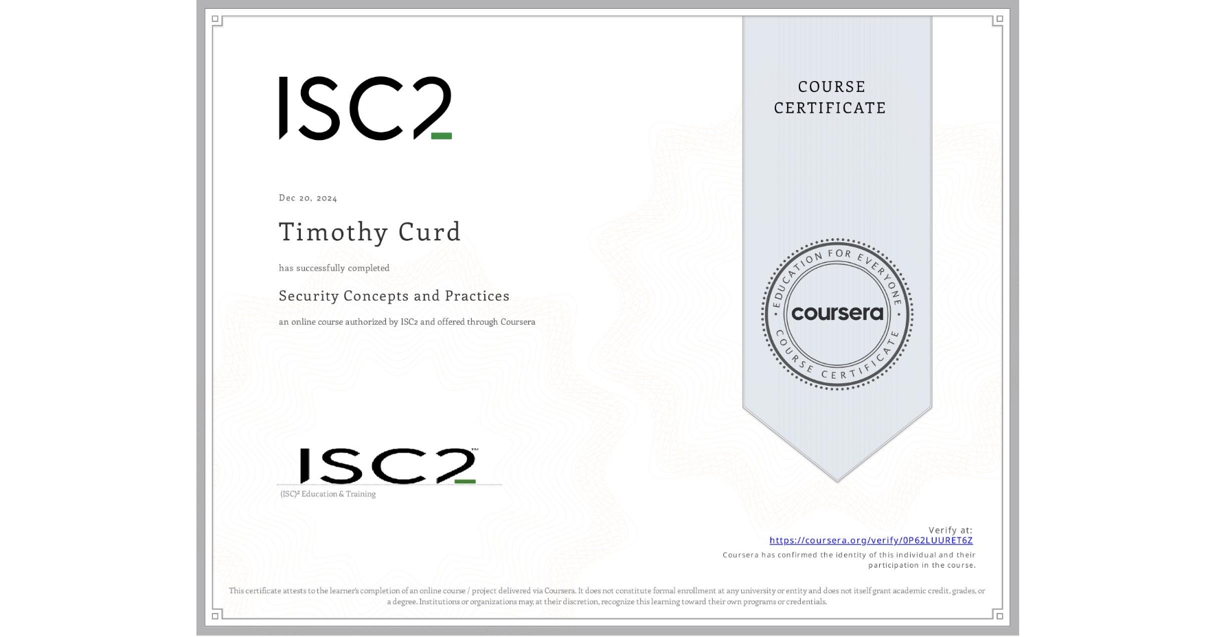 View certificate for Timothy Curd, Security Concepts and Practices, an online non-credit course authorized by ISC2 and offered through Coursera