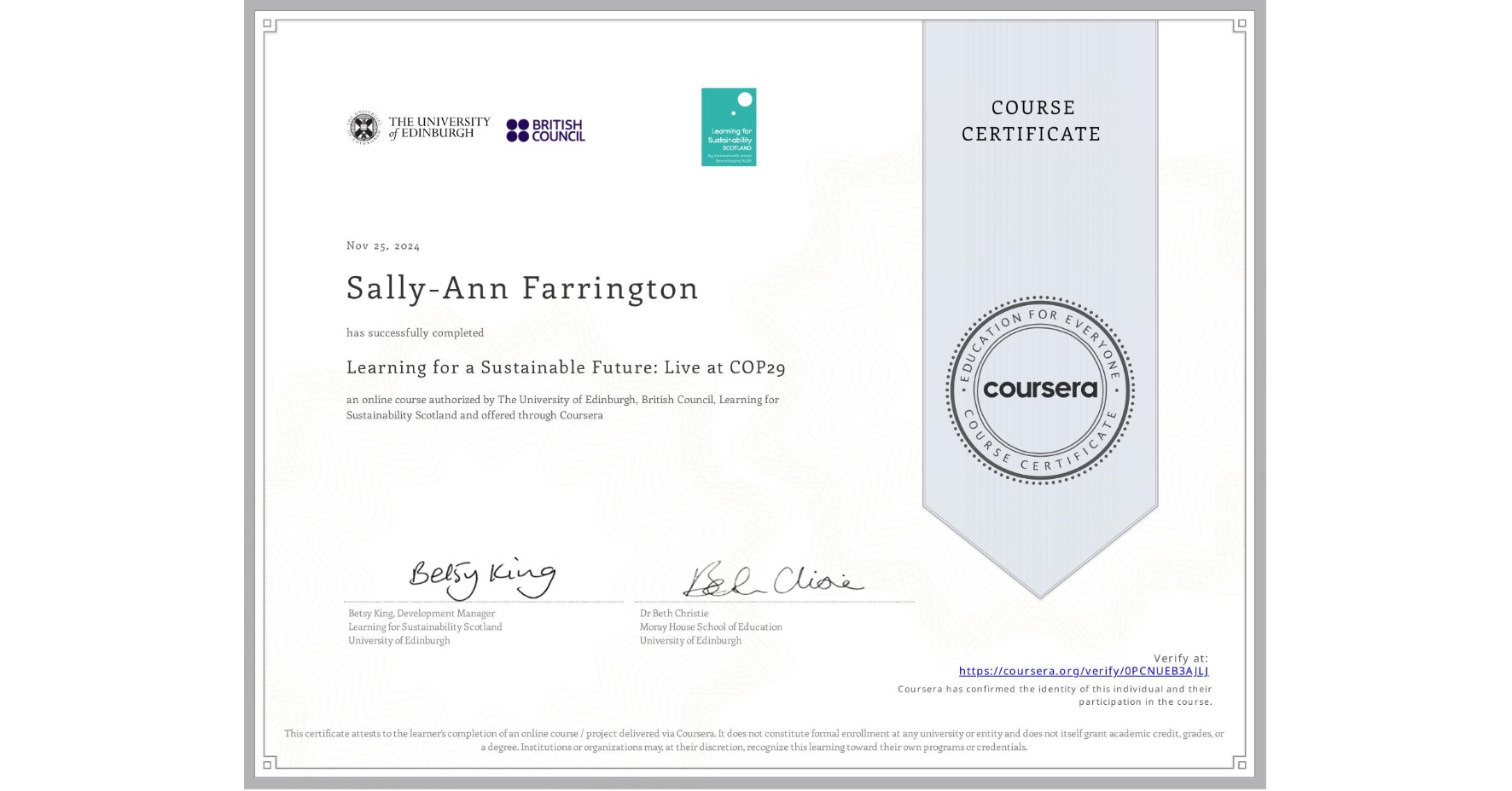 View certificate for Sally-Ann Farrington, Learning for a Sustainable Future: Live at COP29, an online non-credit course authorized by The University of Edinburgh, British Council & Learning for Sustainability Scotland and offered through Coursera