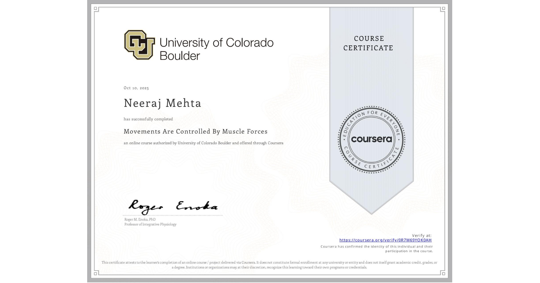 View certificate for Neeraj Mehta, Movements Are Controlled By Muscle Forces, an online non-credit course authorized by University of Colorado Boulder and offered through Coursera