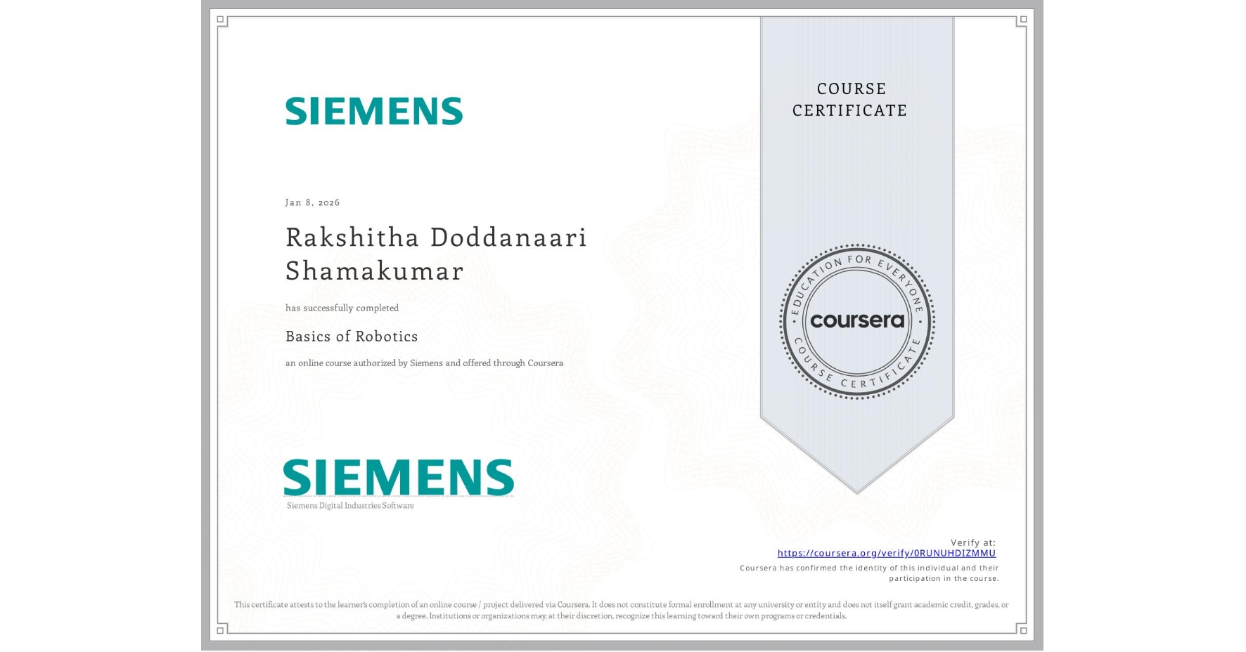 View certificate for Rakshitha Doddanaari Shamakumar, Basics of Robotics, an online non-credit course authorized by Siemens and offered through Coursera