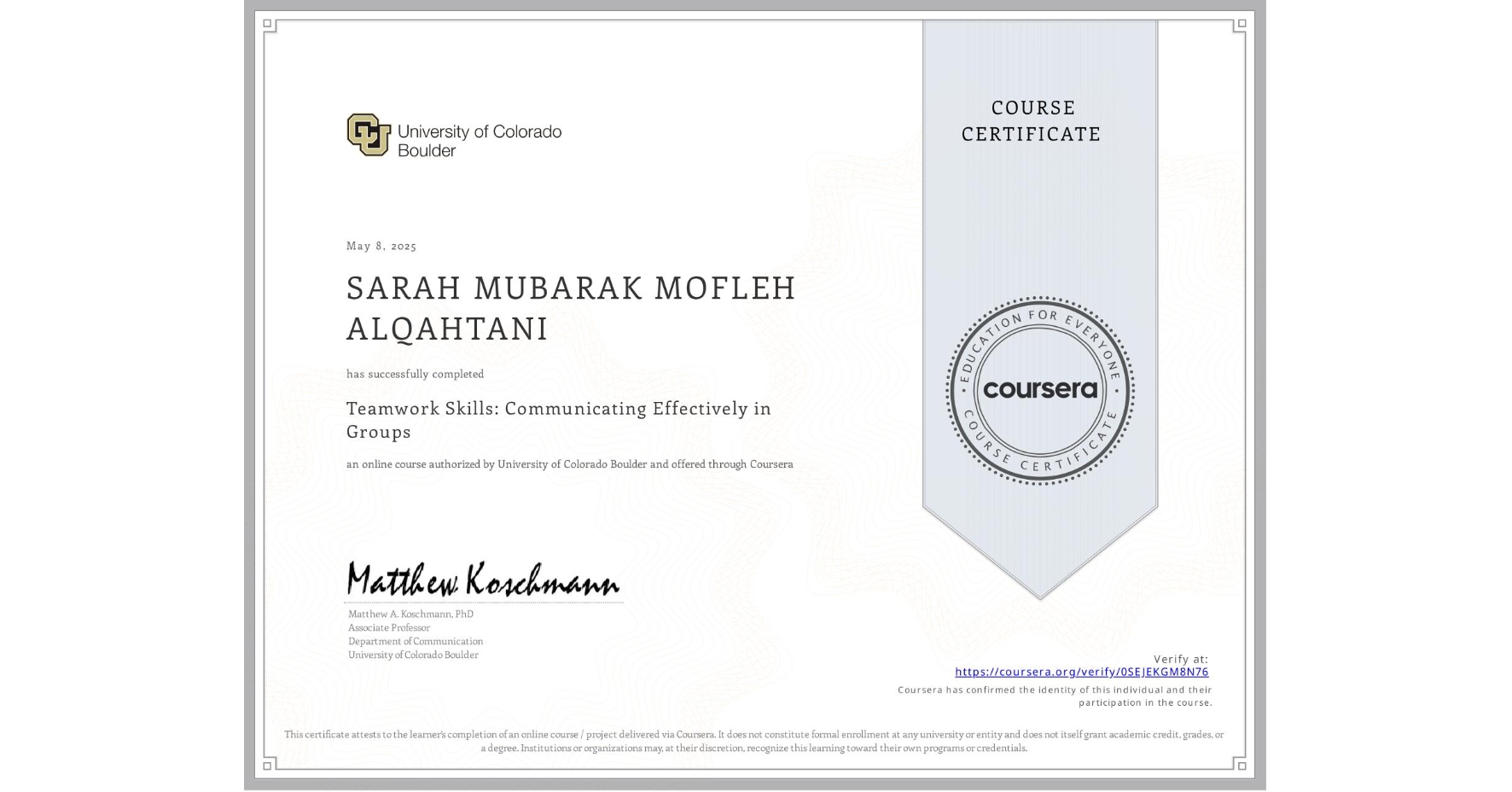 View certificate for SARAH MUBARAK MOFLEH ALQAHTANI , Teamwork Skills: Communicating Effectively in Groups, an online non-credit course authorized by University of Colorado Boulder and offered through Coursera