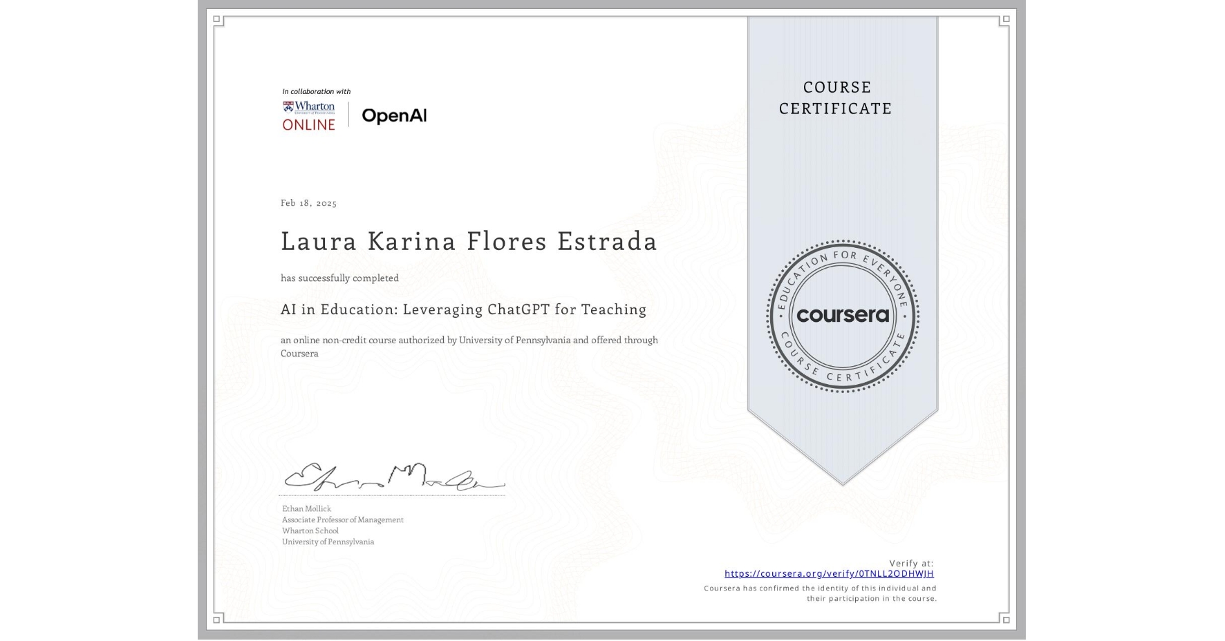 View certificate for Laura Karina Flores Estrada, AI in Education: Leveraging ChatGPT for Teaching, an online non-credit course authorized by University of Pennsylvania and offered through Coursera
