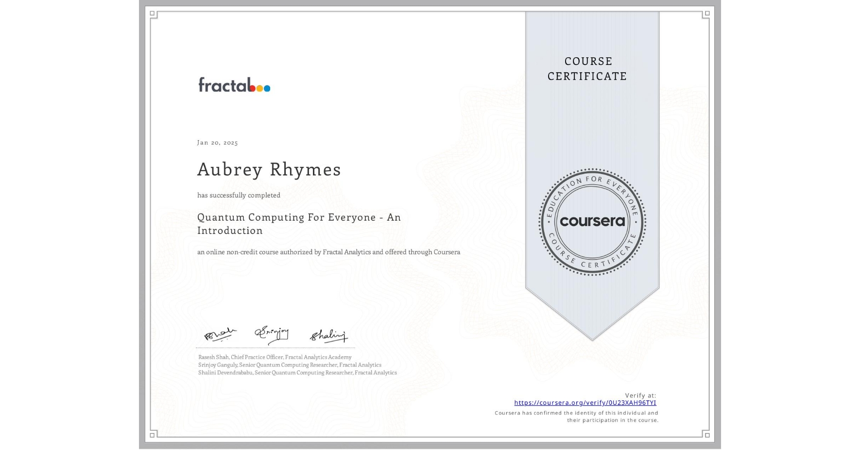 View certificate for Aubrey Rhymes, Quantum Computing For Everyone - An Introduction , an online non-credit course authorized by Fractal Analytics and offered through Coursera