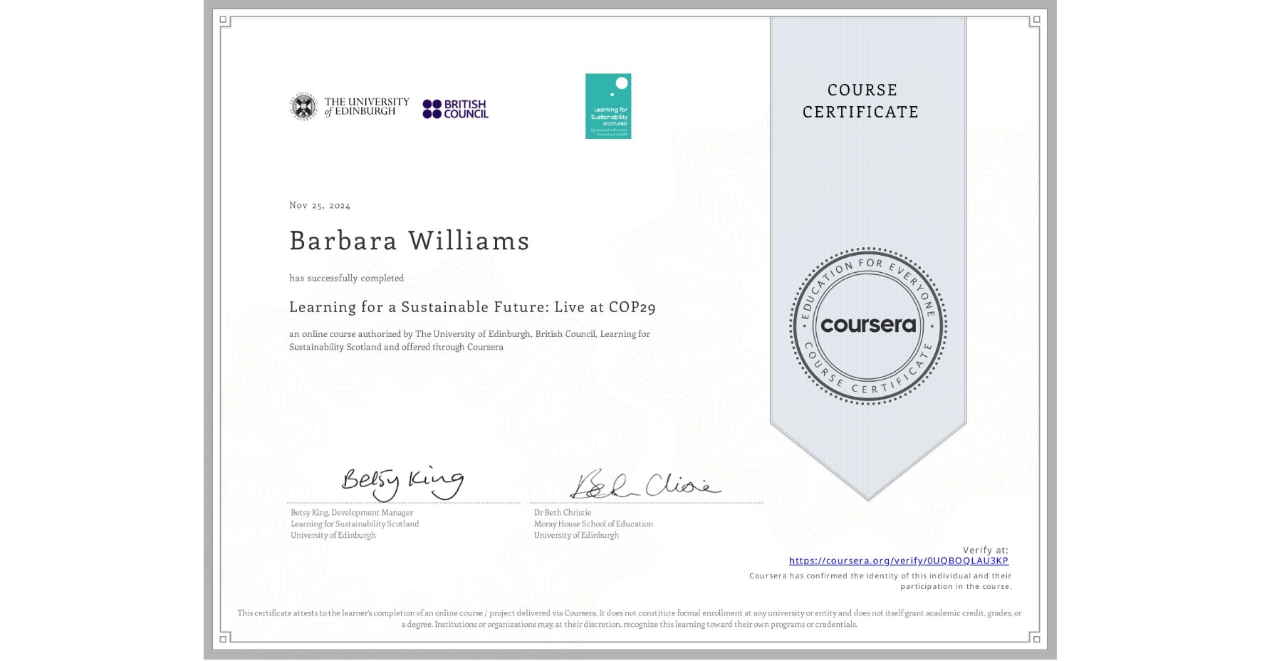View certificate for Barbara Williams, Learning for a Sustainable Future: Live at COP29, an online non-credit course authorized by The University of Edinburgh, British Council & Learning for Sustainability Scotland and offered through Coursera