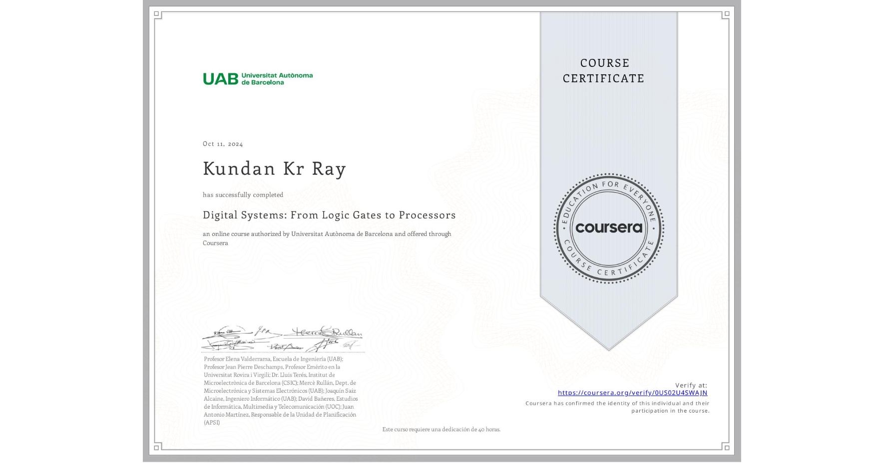 View certificate for Kundan Kr Ray , Digital Systems: From Logic Gates to Processors, an online non-credit course authorized by Universitat Autònoma de Barcelona and offered through Coursera