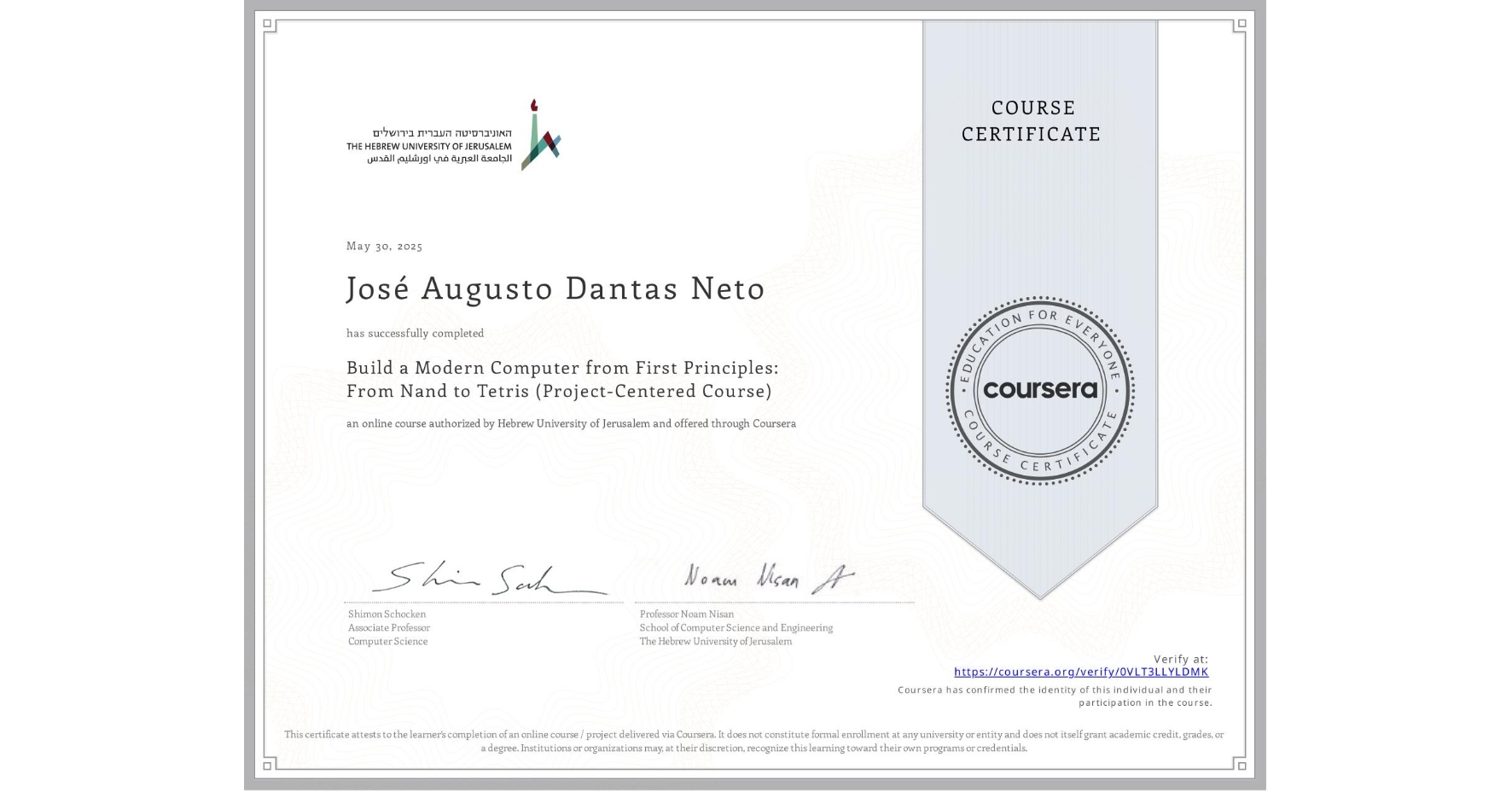 View certificate for José Augusto Dantas Neto, Build a Modern Computer from First Principles: From Nand to Tetris (Project-Centered Course), an online non-credit course authorized by Hebrew University of Jerusalem and offered through Coursera