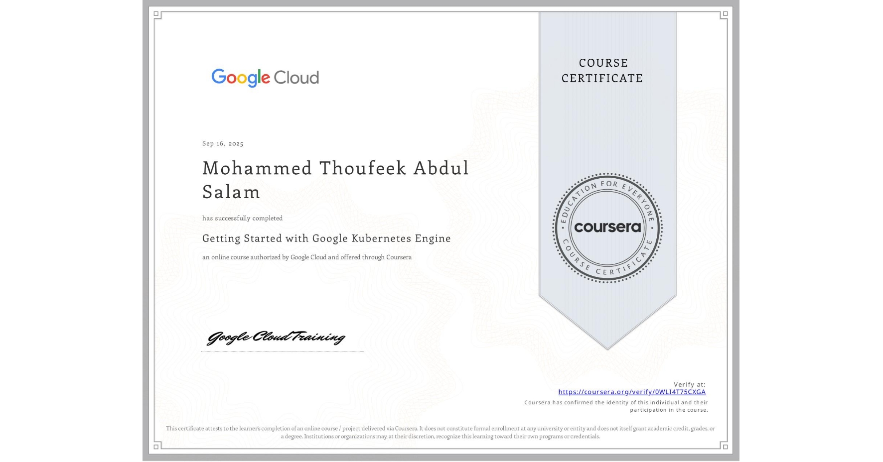 View certificate for Mohammed Thoufeek Abdul Salam, Getting Started with Google Kubernetes Engine, an online non-credit course authorized by Google Cloud and offered through Coursera