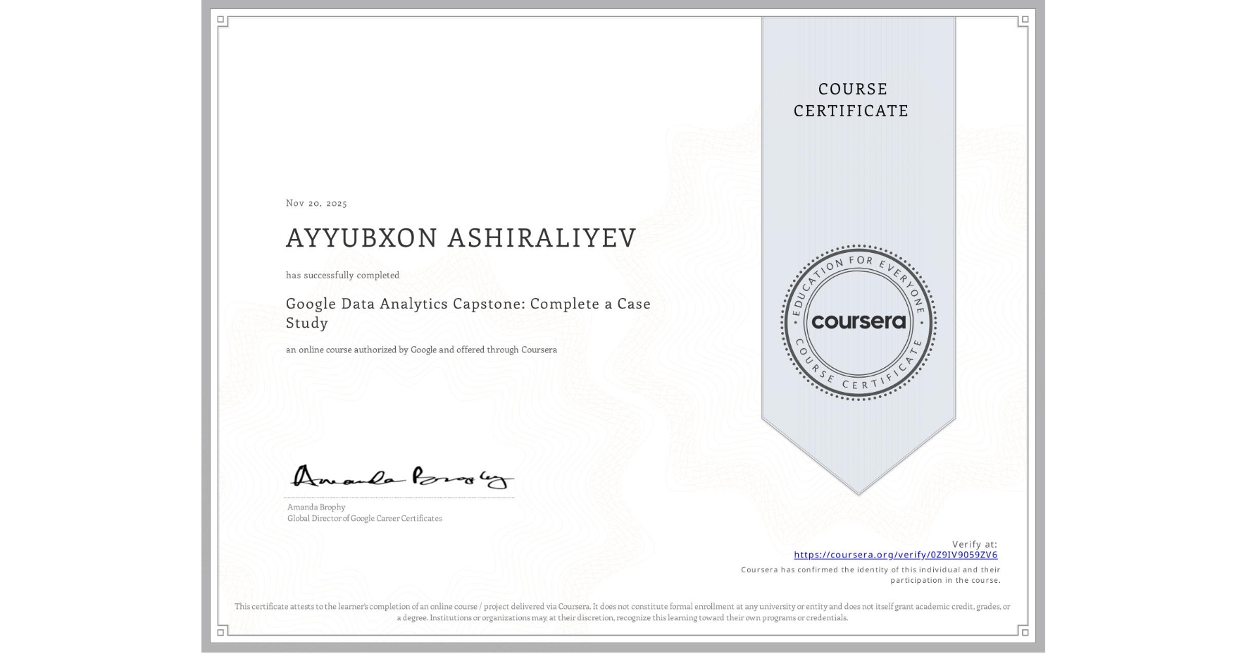 View certificate for AYYUBXON ASHIRALIYEV, Google Data Analytics Capstone: Complete a Case Study, an online non-credit course authorized by Google and offered through Coursera