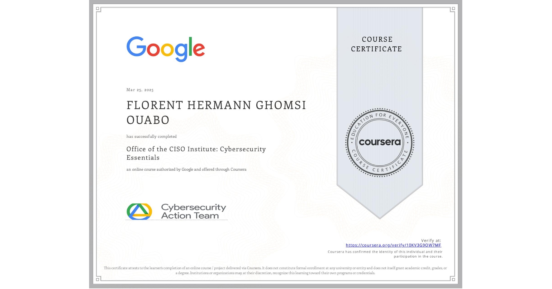 View certificate for FLORENT HERMANN GHOMSI OUABO, Office of the CISO Institute: Cybersecurity Essentials, an online non-credit course authorized by Google and offered through Coursera