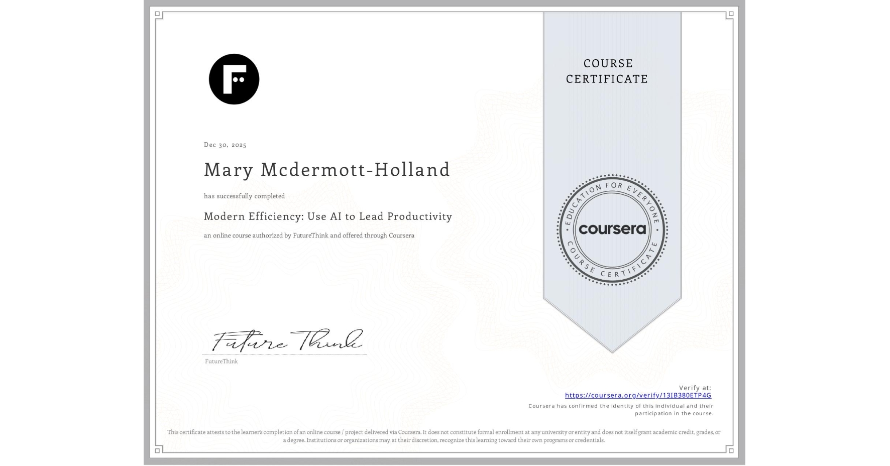 View certificate for Mary Mcdermott-Holland, Modern Efficiency: Use AI to Lead Productivity, an online non-credit course authorized by FutureThink and offered through Coursera