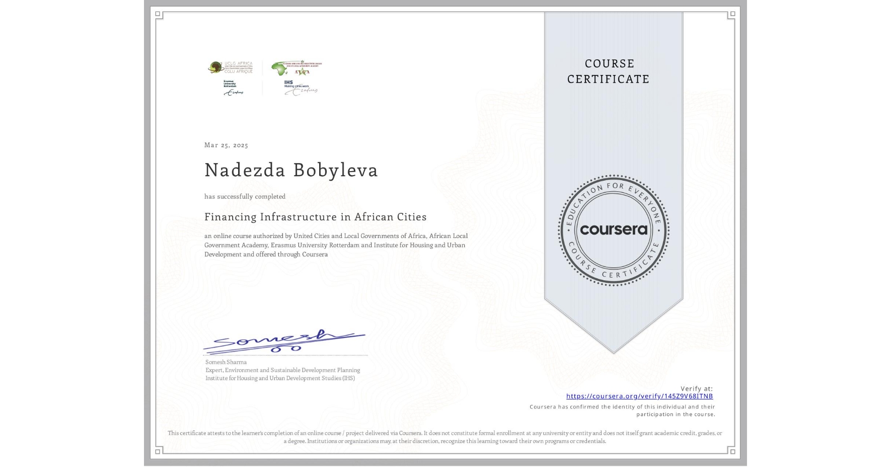 View certificate for Nadezda Bobyleva, Financing Infrastructure in African Cities, an online non-credit course authorized by United Cities and Local Governments of Africa, African Local Government Academy, Erasmus University Rotterdam & Institute for Housing and Urban Development  and offered through Coursera