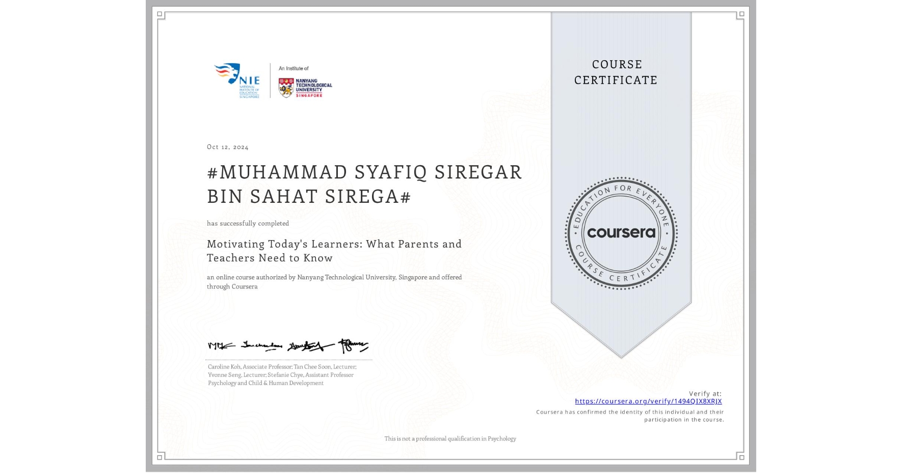 View certificate for #MUHAMMAD SYAFIQ SIREGAR BIN SAHAT SIREGA#, Motivating Today's Learners: What Parents and Teachers Need to Know, an online non-credit course authorized by Nanyang Technological University, Singapore and offered through Coursera