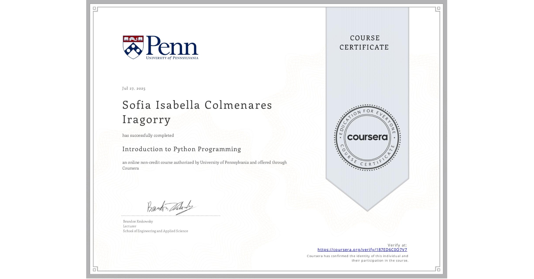 View certificate for Sofia Isabella Colmenares Iragorry, Introduction to Python Programming, an online non-credit course authorized by University of Pennsylvania and offered through Coursera
