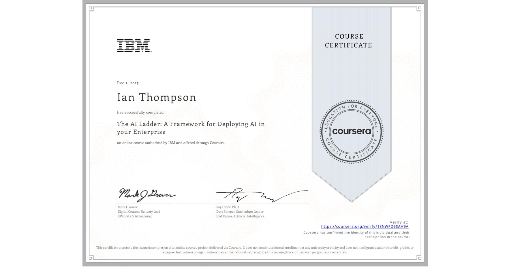 View certificate for Ian Thompson, The AI Ladder: A Framework for Deploying AI in your Enterprise, an online non-credit course authorized by IBM  and offered through Coursera