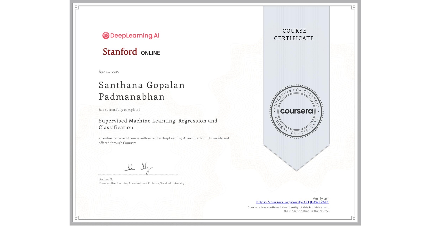 View certificate for Santhana Gopalan Padmanabhan, Supervised Machine Learning: Regression and Classification , an online non-credit course authorized by DeepLearning.AI & Stanford University and offered through Coursera