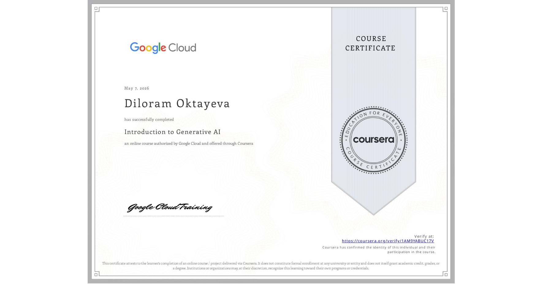 View certificate for Diloram Oktayeva, Introduction to Generative AI , an online non-credit course authorized by Google Cloud and offered through Coursera
