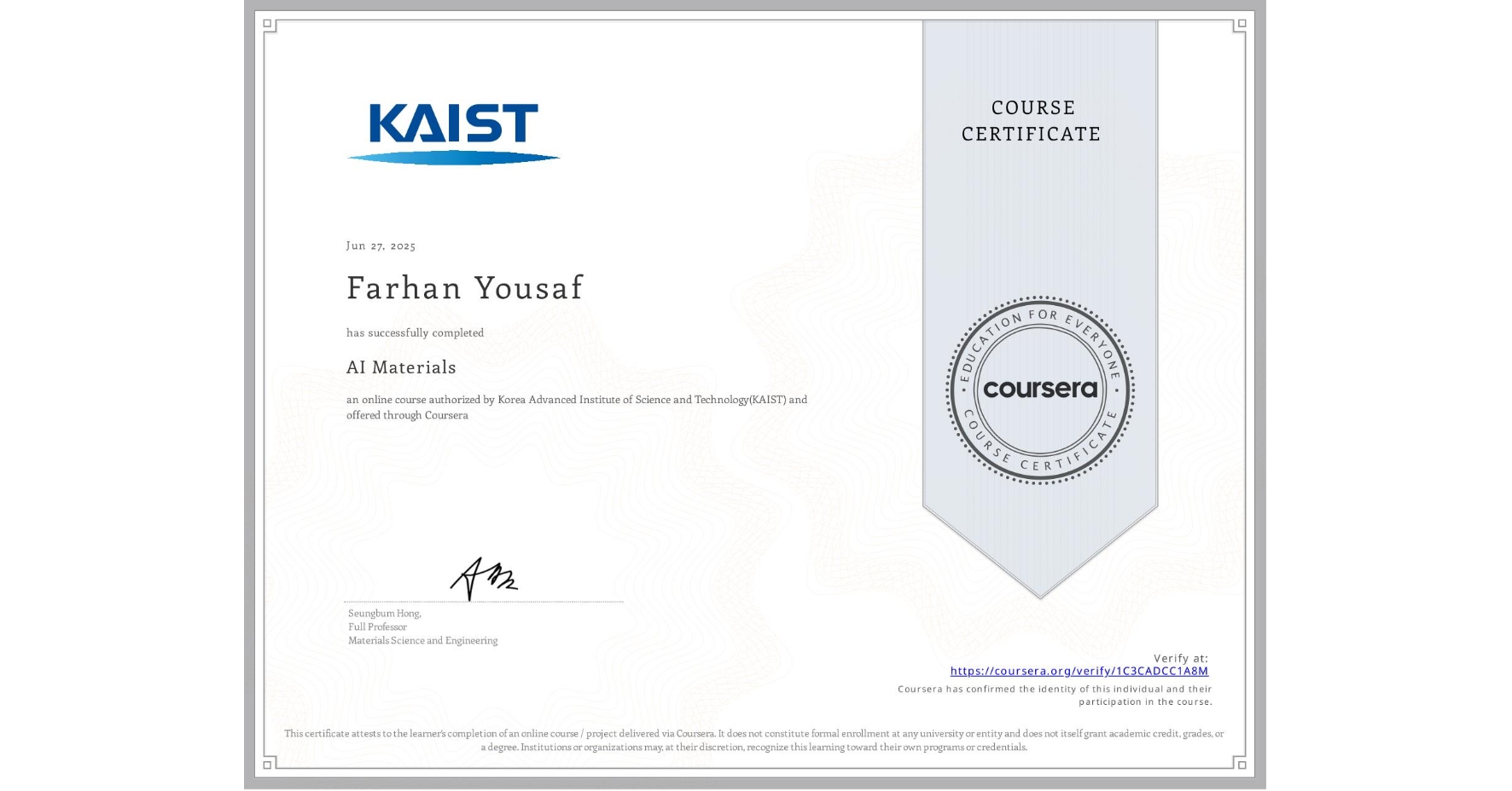 View certificate for Farhan Yousaf , AI Materials, an online non-credit course authorized by Korea Advanced Institute of Science and Technology(KAIST) and offered through Coursera