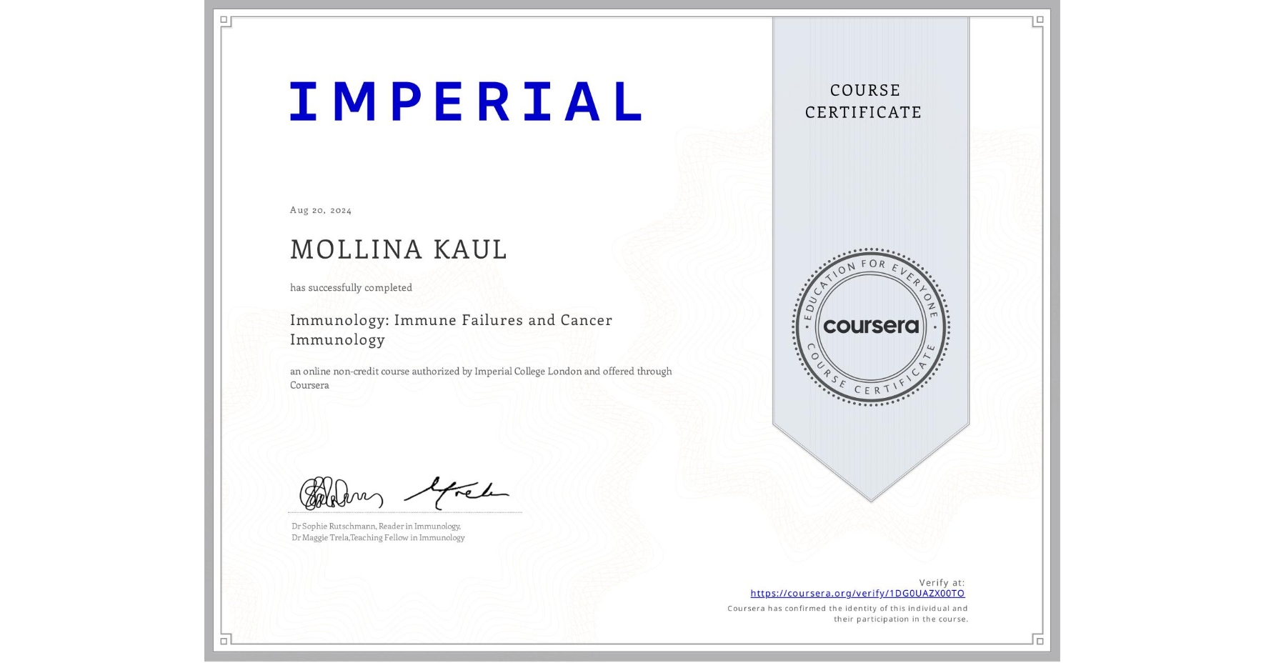 View certificate for MOLLINA KAUL, Immunology: Immune Failures and Cancer Immunology, an online non-credit course authorized by Imperial College London and offered through Coursera