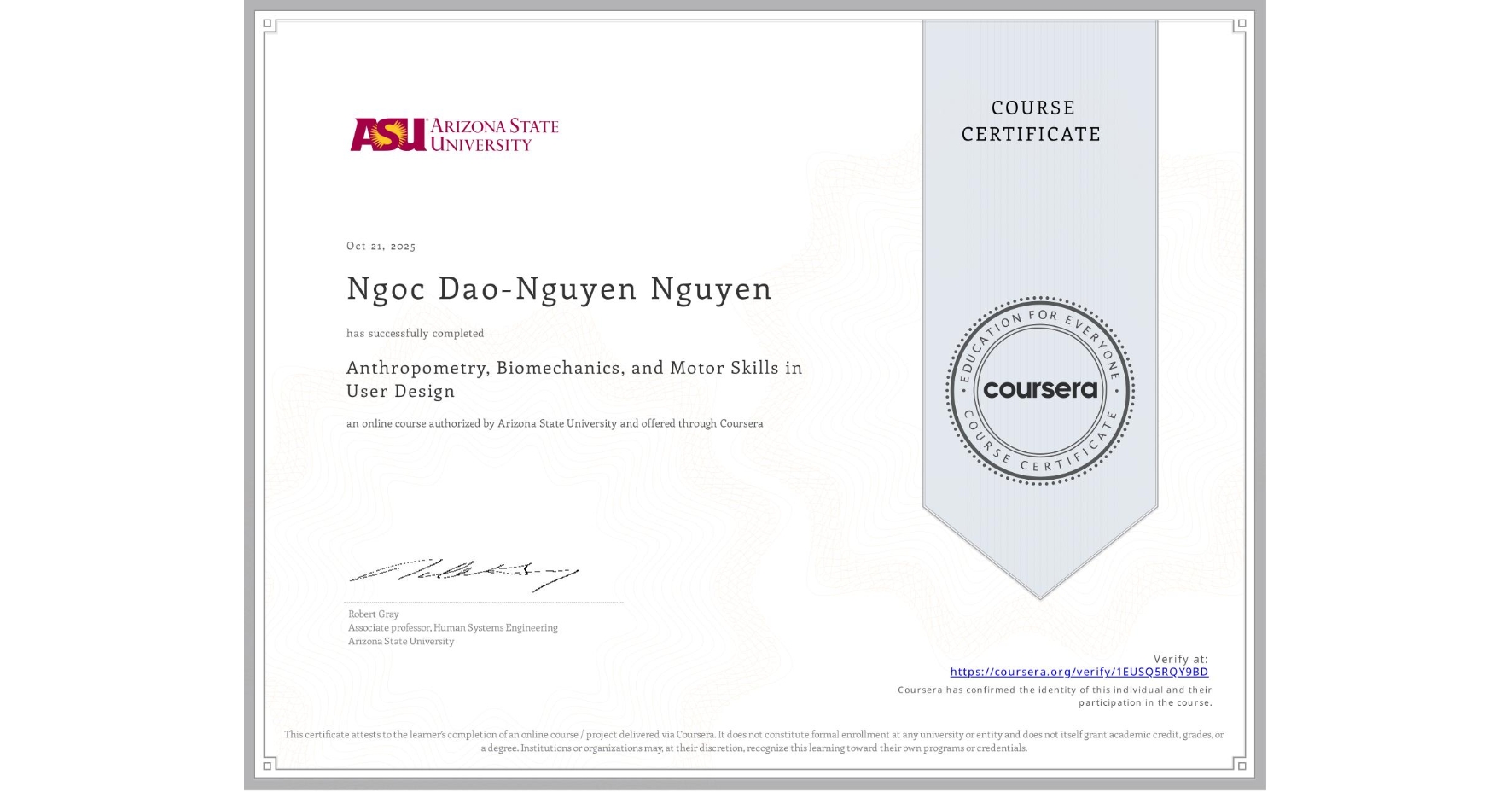 View certificate for Ngoc Dao-Nguyen Nguyen, Anthropometry, Biomechanics, and Motor Skills in User Design, an online non-credit course authorized by Arizona State University and offered through Coursera