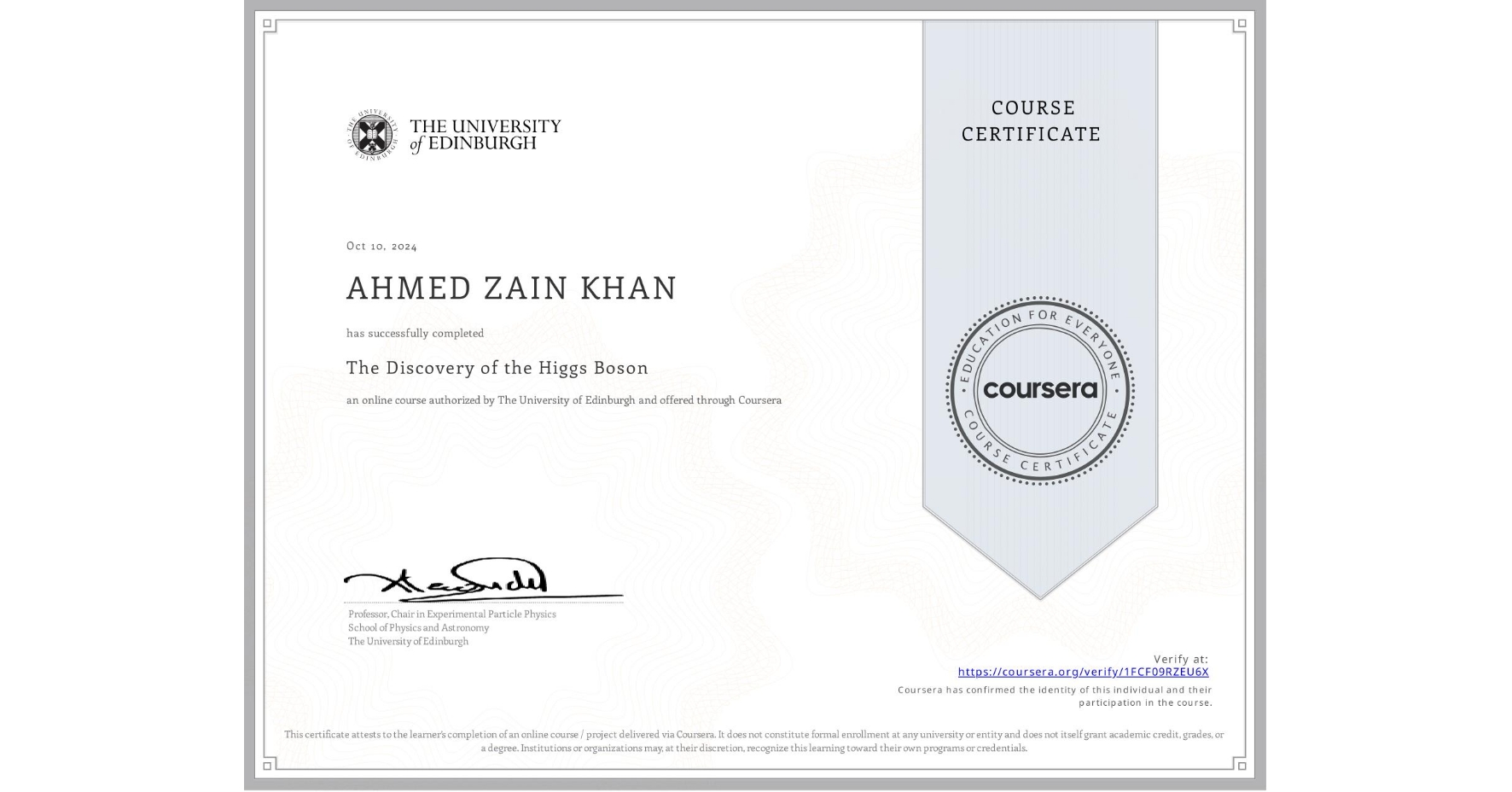 View certificate for AHMED ZAIN KHAN, The Discovery of the Higgs Boson, an online non-credit course authorized by The University of Edinburgh and offered through Coursera
