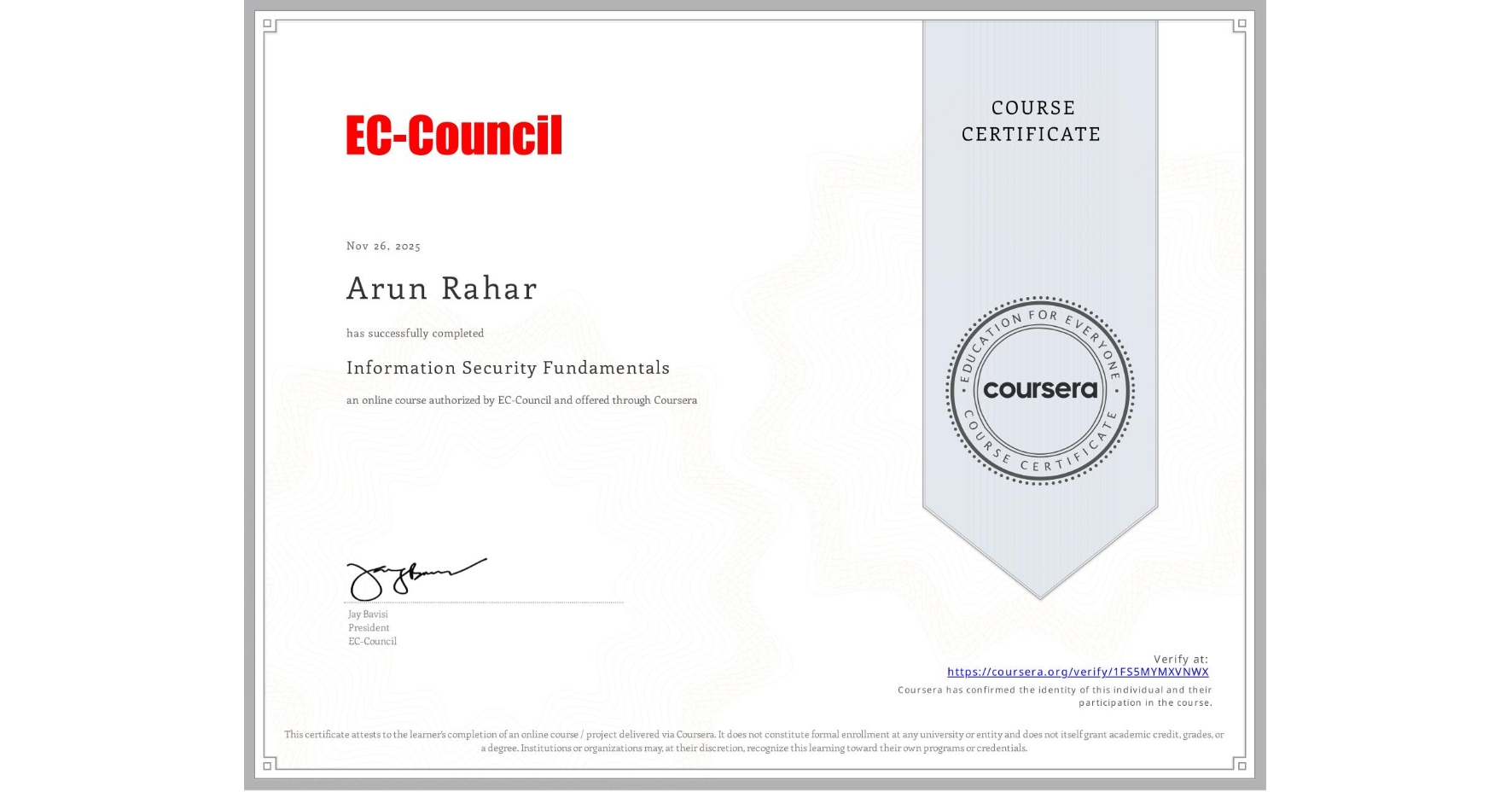 View certificate for Arun Rahar, Information Security Fundamentals, an online non-credit course authorized by EC-Council and offered through Coursera