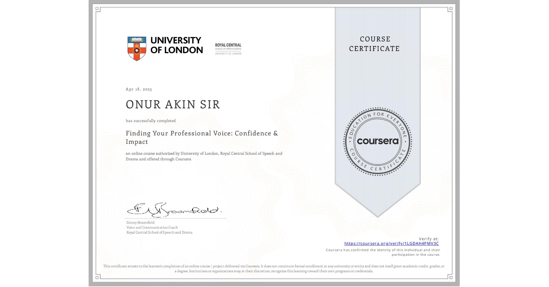 View certificate for ONUR AKIN  SIR, Finding Your Professional Voice: Confidence & Impact, an online non-credit course authorized by University of London & Royal Central School of Speech and Drama and offered through Coursera