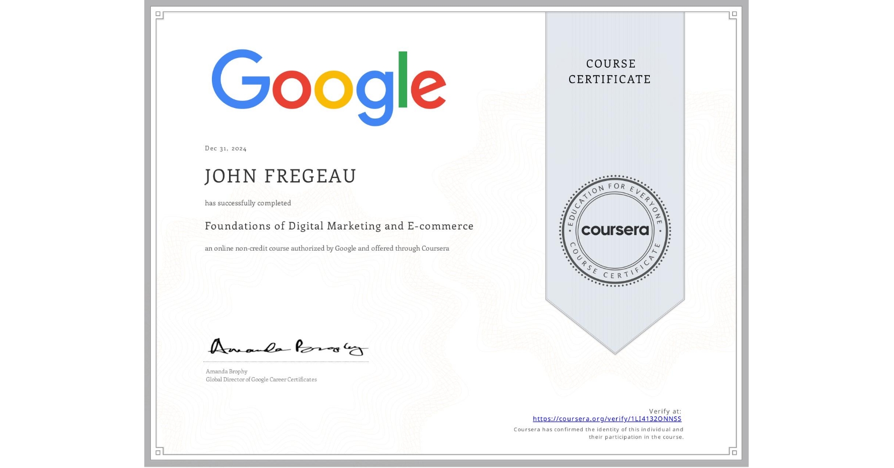 View certificate for JOHN FREGEAU, Foundations of Digital Marketing and E-commerce, an online non-credit course authorized by Google and offered through Coursera