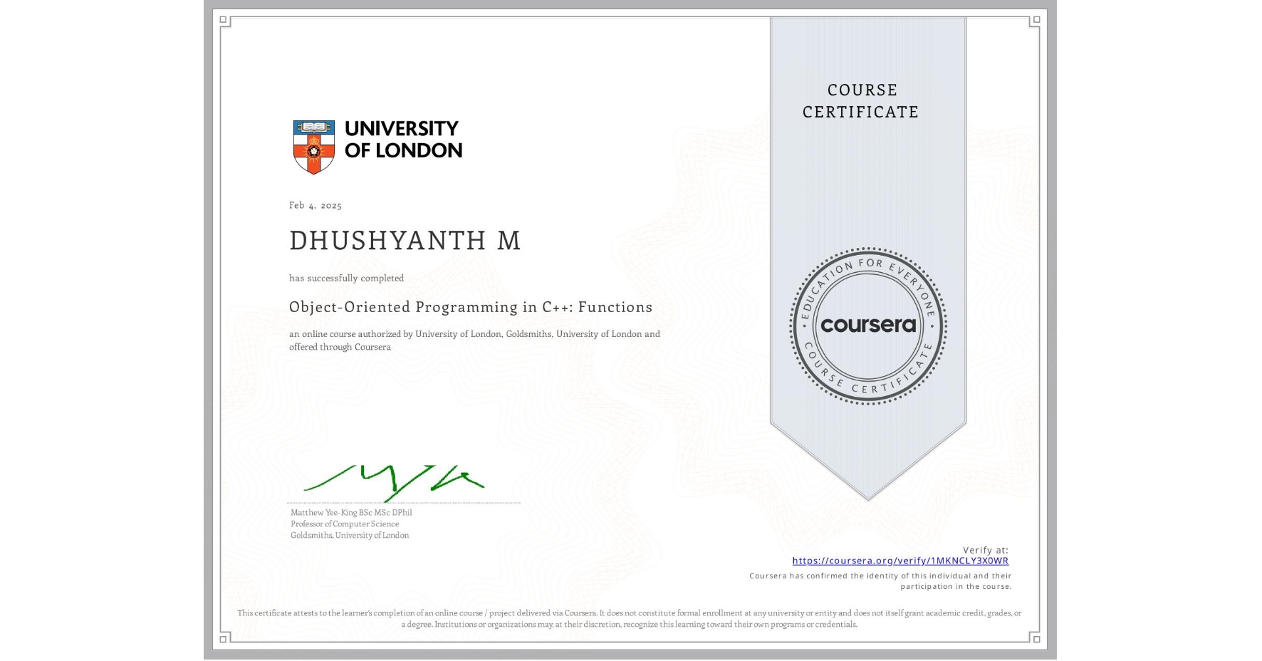 View certificate for DHUSHYANTH M, Object-Oriented Programming in C++: Functions, an online non-credit course authorized by University of London & Goldsmiths, University of London and offered through Coursera