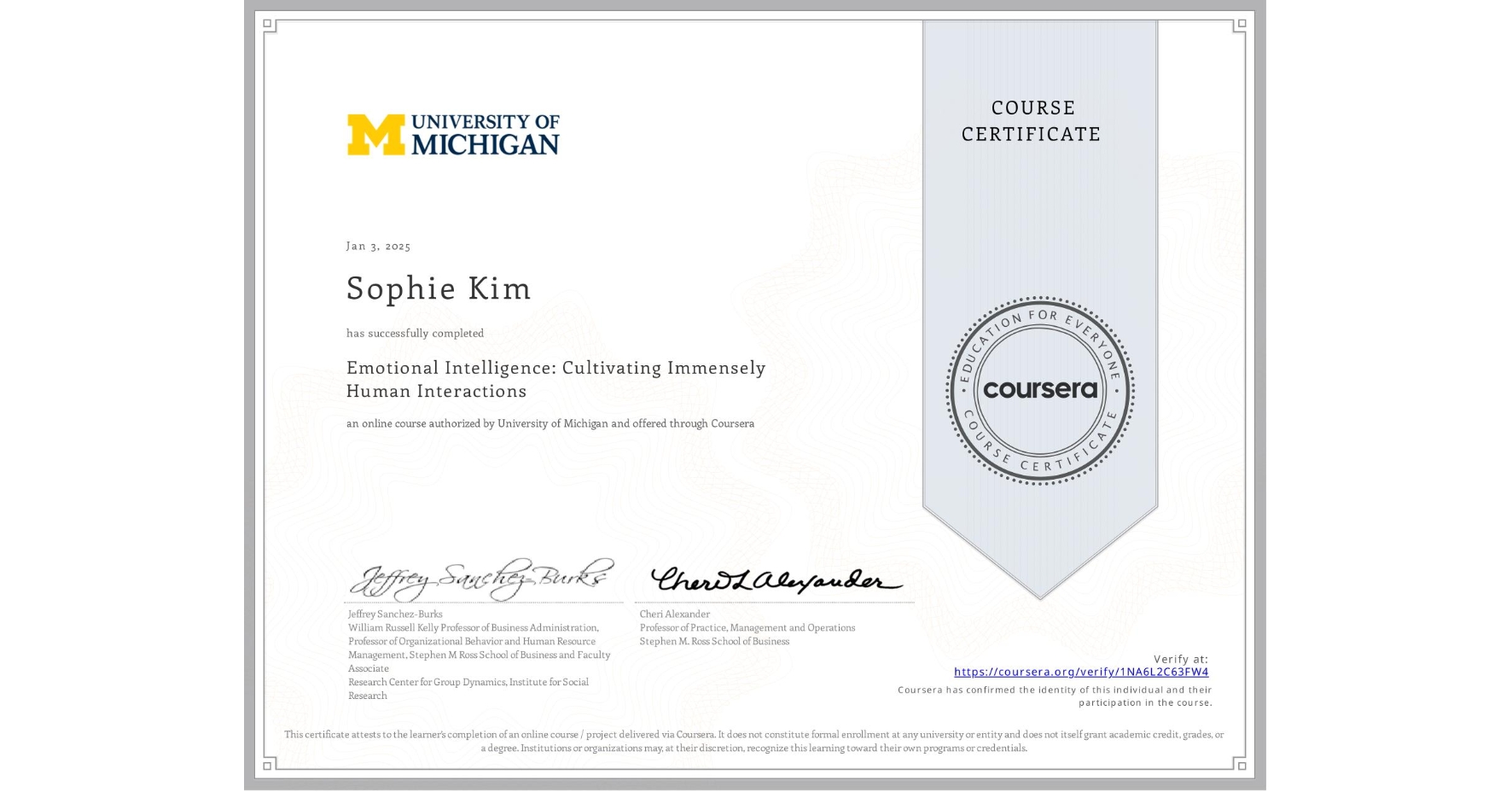 View certificate for Sophie Kim, Emotional Intelligence: Cultivating Immensely Human Interactions, an online non-credit course authorized by University of Michigan and offered through Coursera
