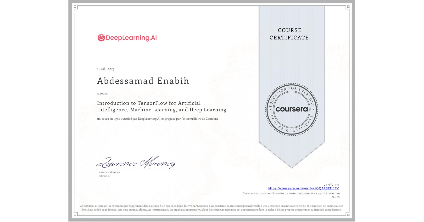 View certificate for Abdessamad Enabih, Introduction to TensorFlow for Artificial Intelligence, Machine Learning, and Deep Learning, an online non-credit course authorized by DeepLearning.AI and offered through Coursera
