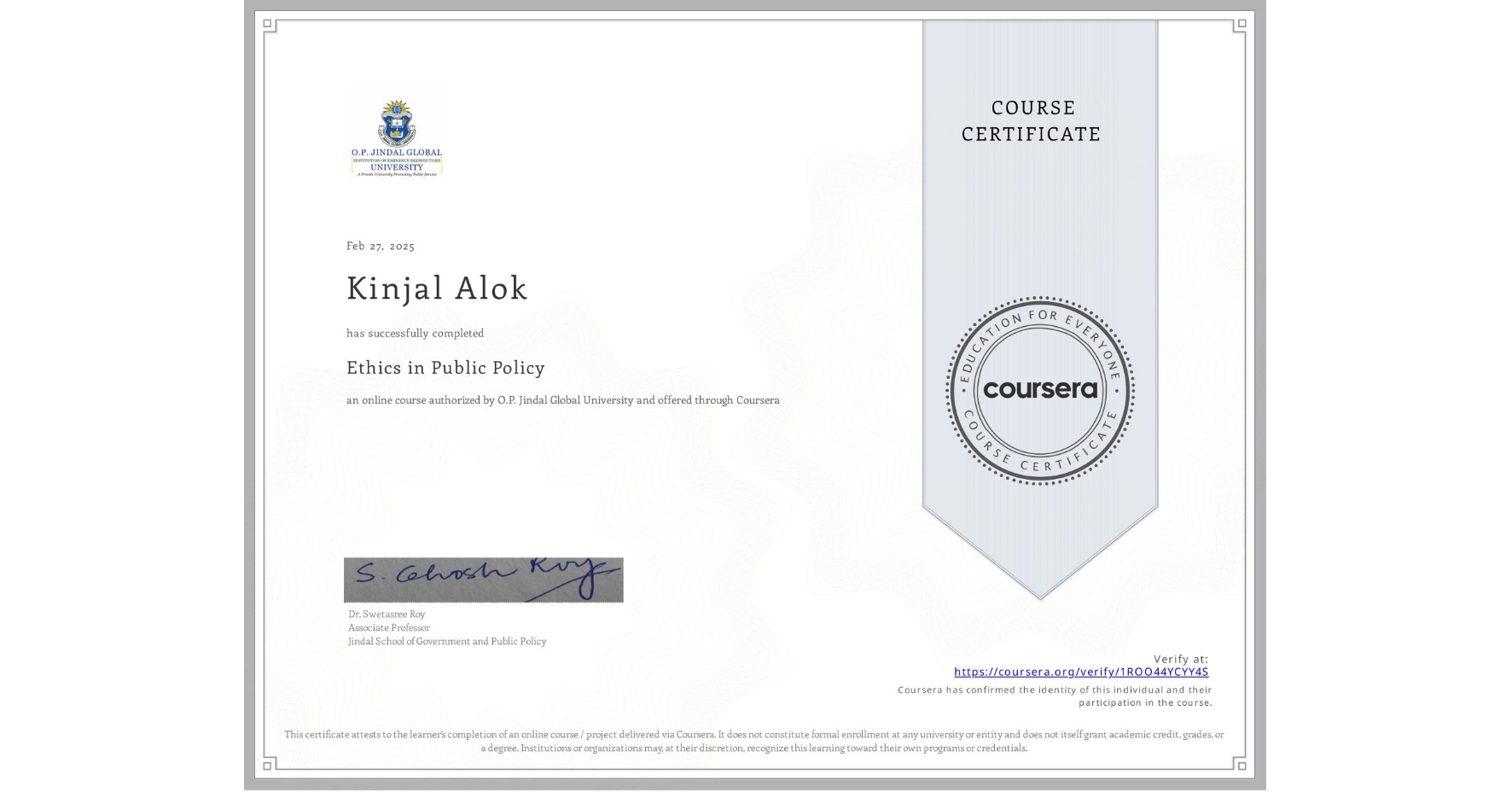 View certificate for Kinjal Alok, Ethics in Public Policy, an online non-credit course authorized by O.P. Jindal Global University and offered through Coursera