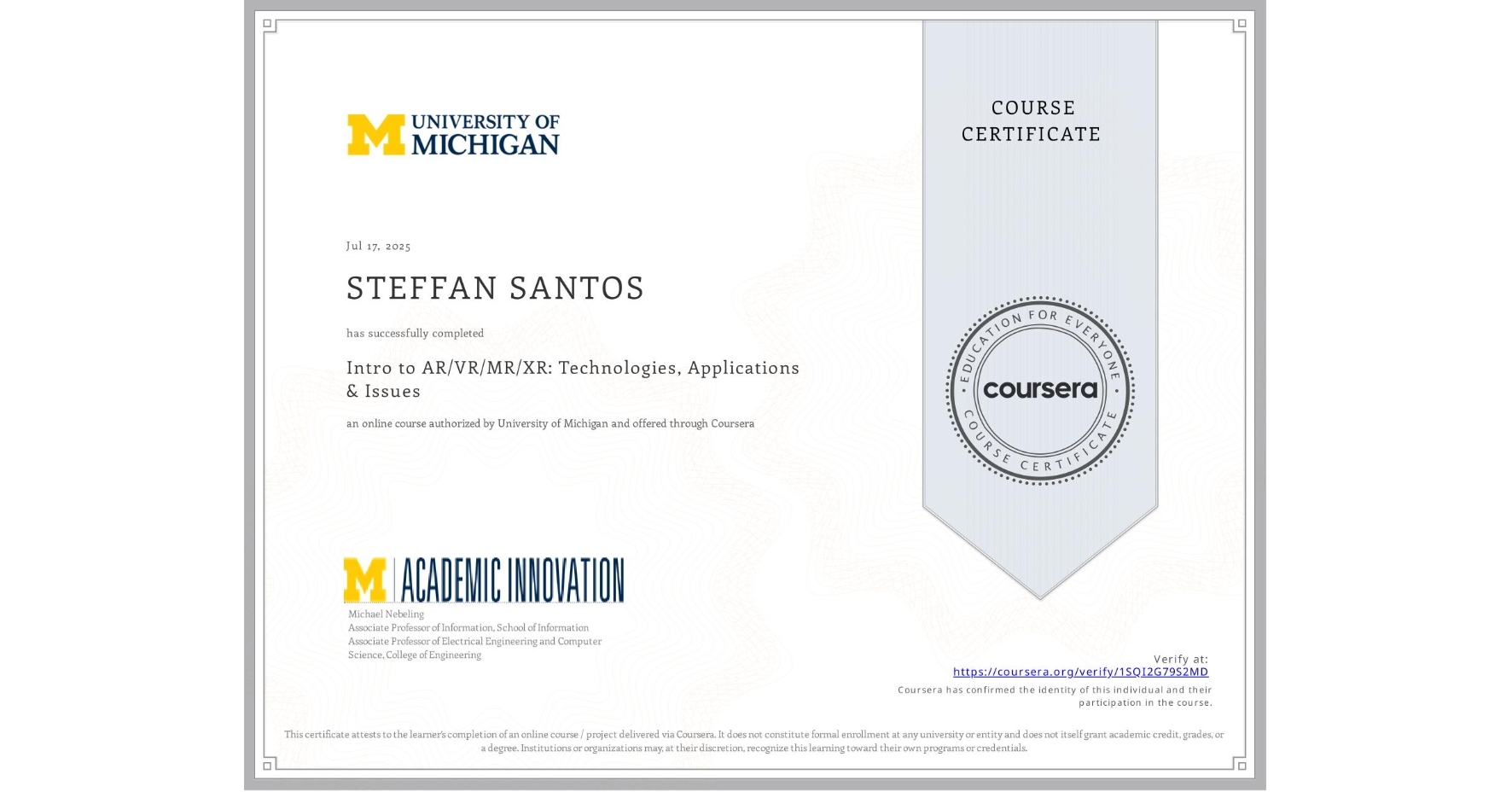 View certificate for STEFFAN SANTOS, Intro to AR/VR/MR/XR: Technologies, Applications & Issues, an online non-credit course authorized by University of Michigan and offered through Coursera