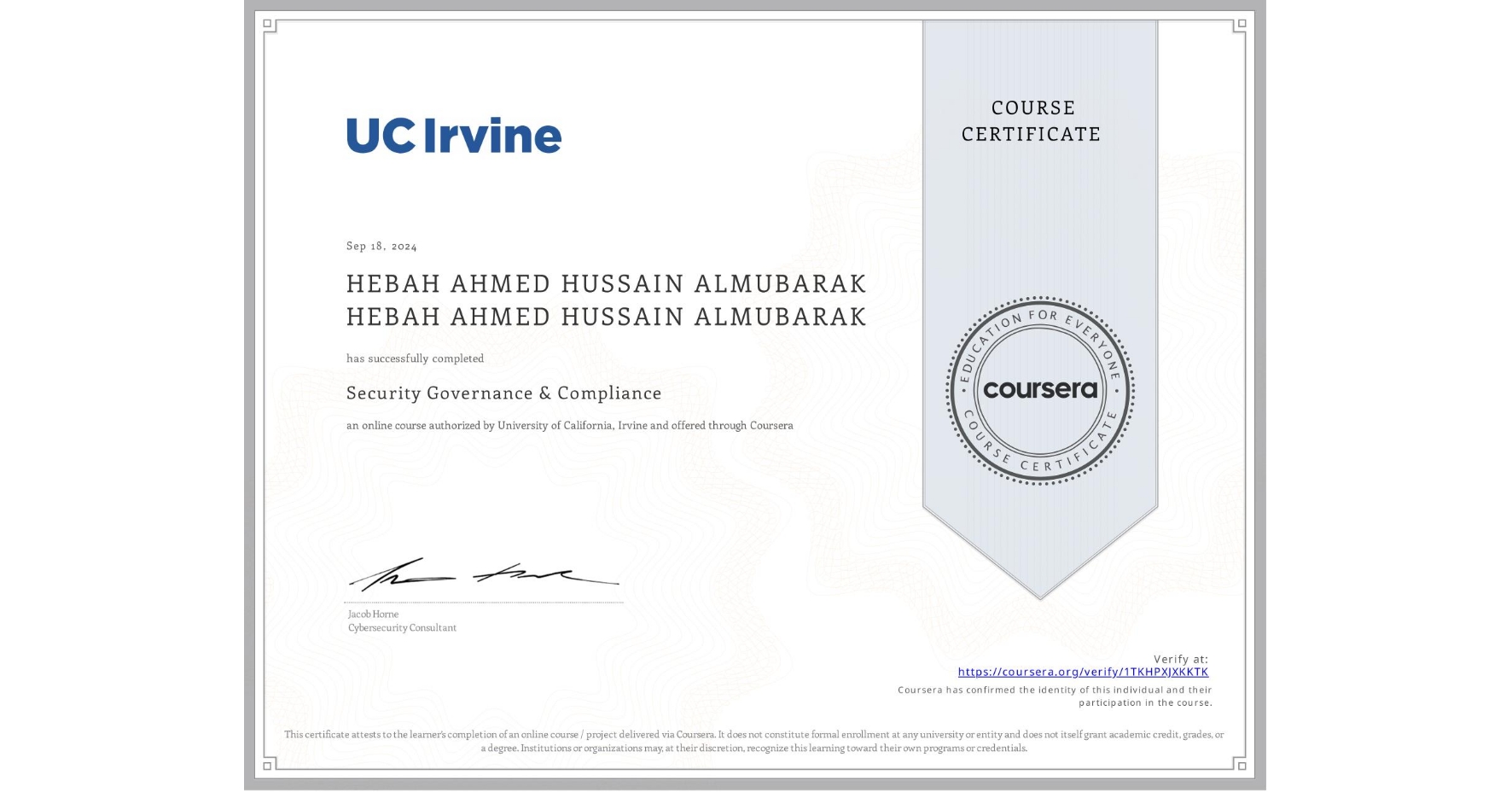 View certificate for HEBAH AHMED HUSSAIN ALMUBARAK HEBAH AHMED HUSSAIN ALMUBARAK, Security Governance & Compliance, an online non-credit course authorized by University of California, Irvine and offered through Coursera