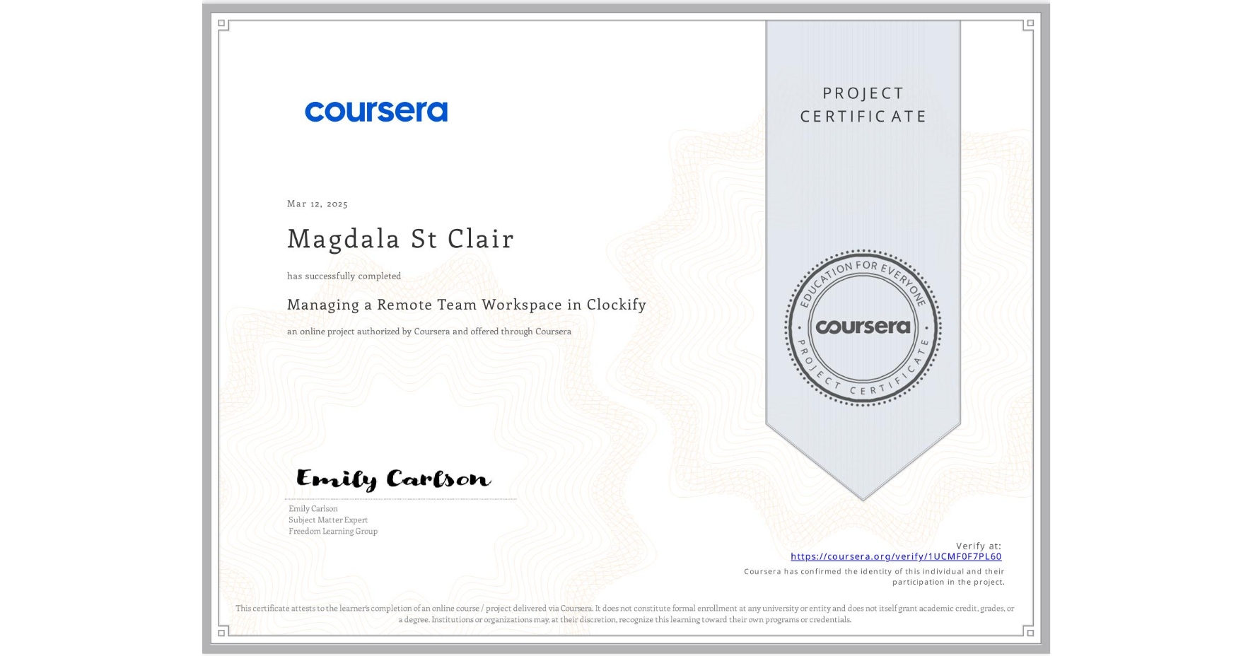 View certificate for Magdala St Clair, Managing a Remote Team Workspace in Clockify, an online non-credit course authorized by Coursera and offered through Coursera