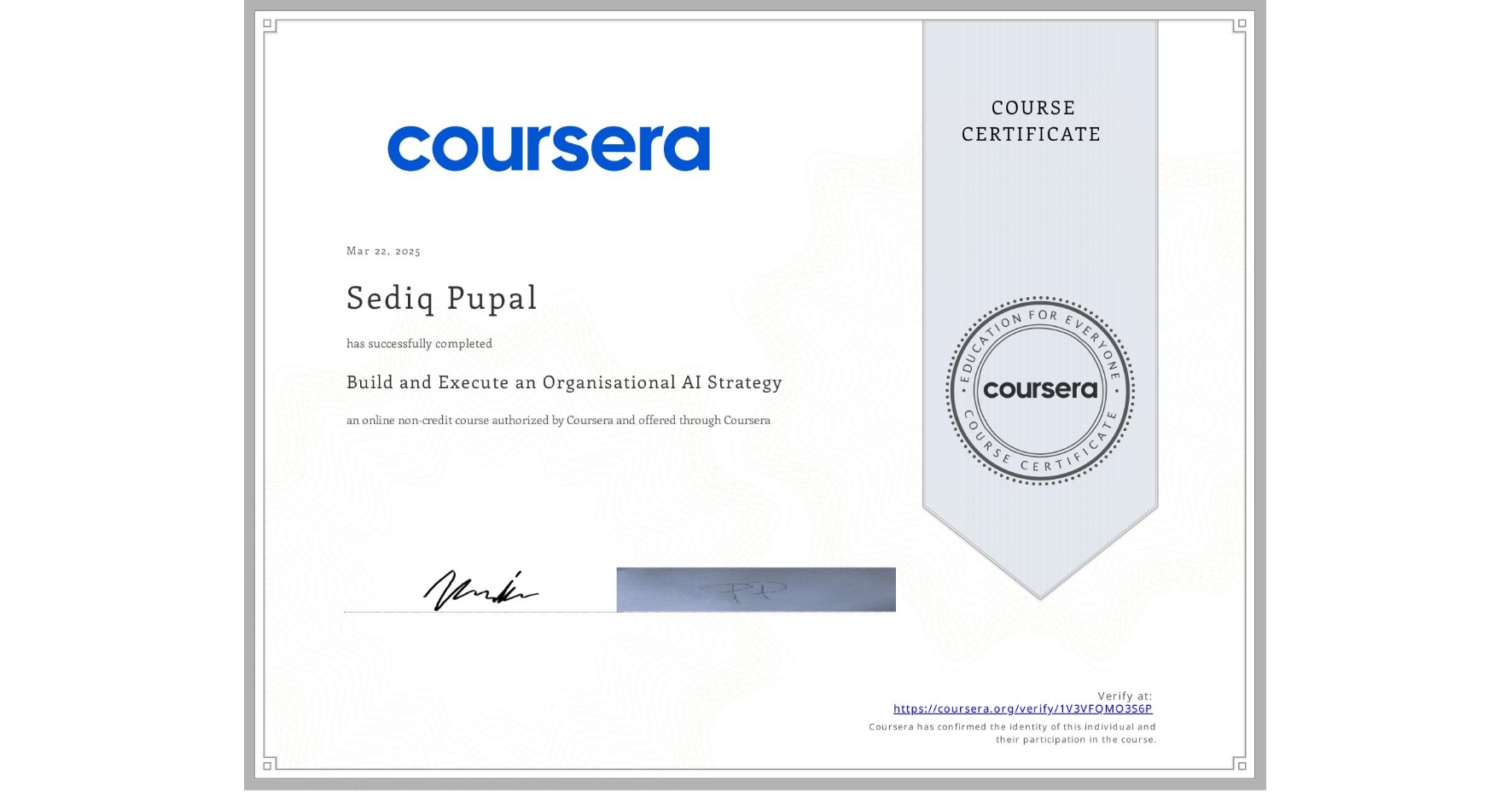 View certificate for Sediq Pupal, Build and Execute an Organisational AI Strategy, an online non-credit course authorized by Coursera and offered through Coursera