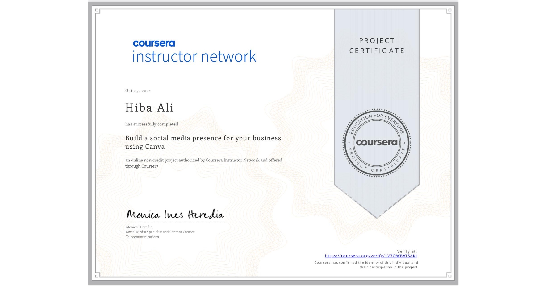 View certificate for Hiba Ali, Build a social media presence for your business using Canva, an online non-credit course authorized by Coursera Instructor Network and offered through Coursera