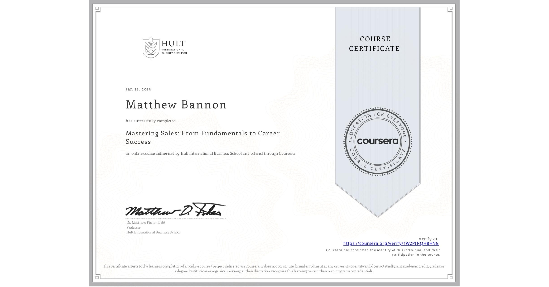 View certificate for Matthew Bannon, Mastering Sales: From Fundamentals to Career Success, an online non-credit course authorized by Hult International Business School and offered through Coursera