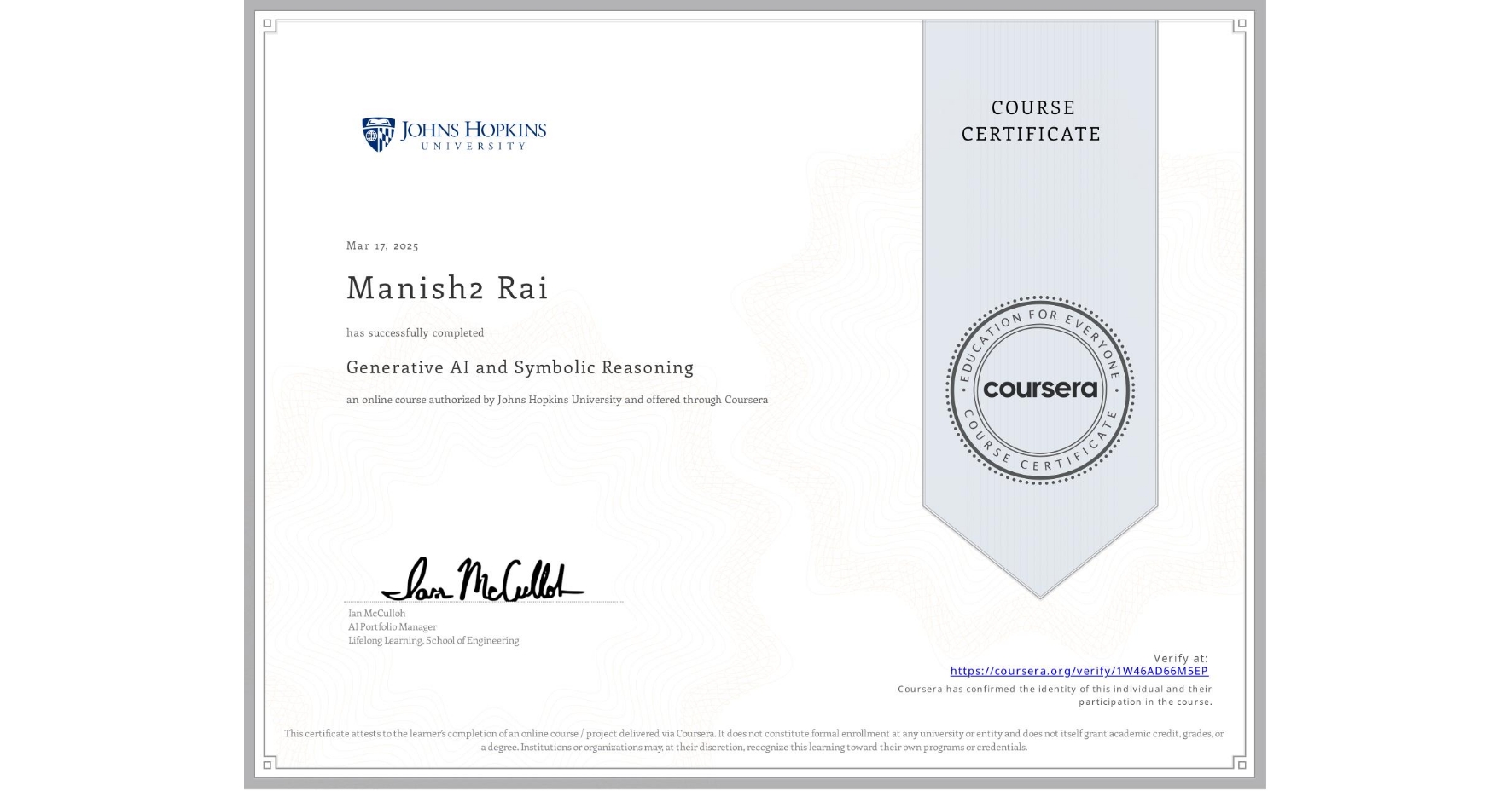 View certificate for Manish2 Rai, Generative AI and Symbolic Reasoning, an online non-credit course authorized by Johns Hopkins University and offered through Coursera