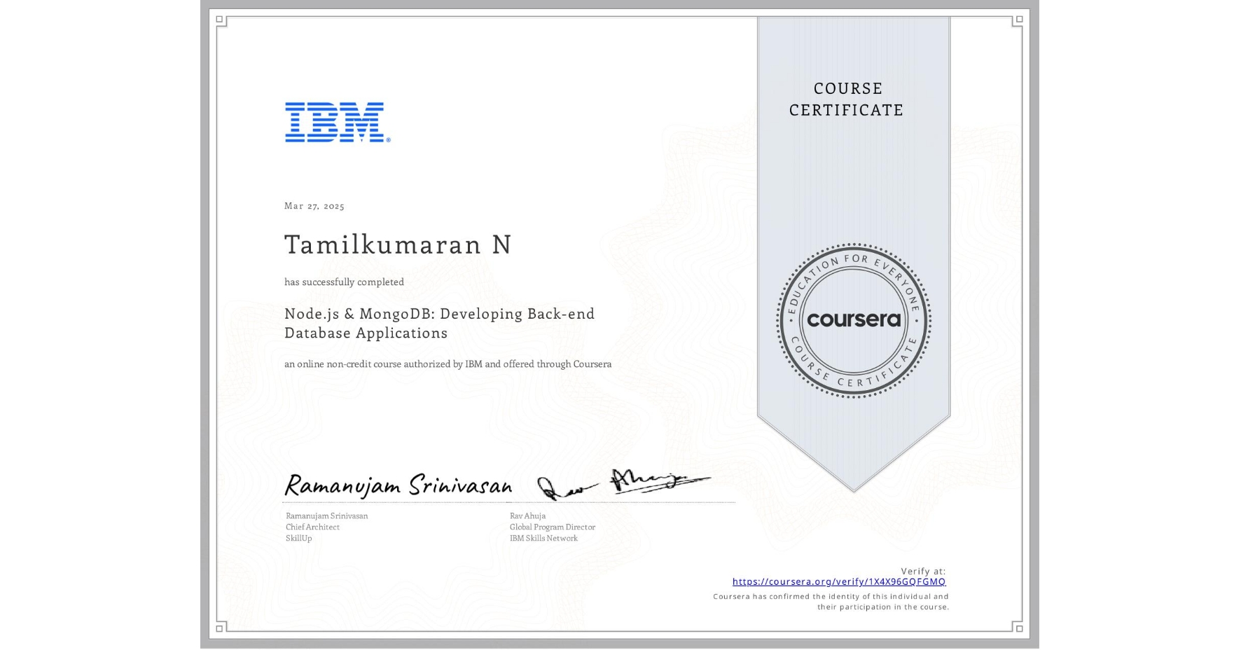 View certificate for Tamilkumaran N, Node.js & MongoDB: Developing Back-end Database Applications, an online non-credit course authorized by IBM and offered through Coursera
