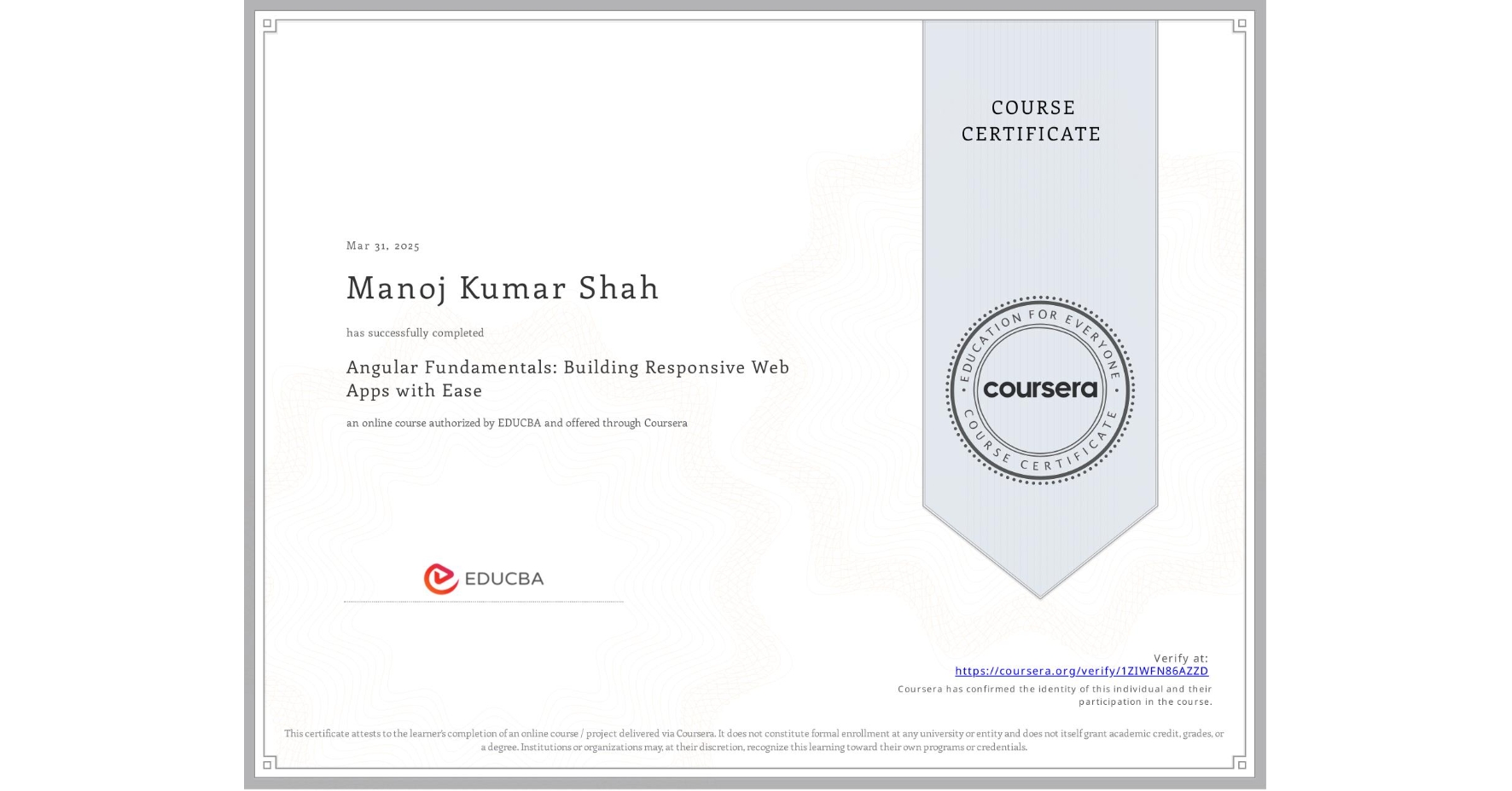 View certificate for Manoj Kumar Shah, Angular Fundamentals: Building Responsive Web Apps with Ease, an online non-credit course authorized by EDUCBA and offered through Coursera