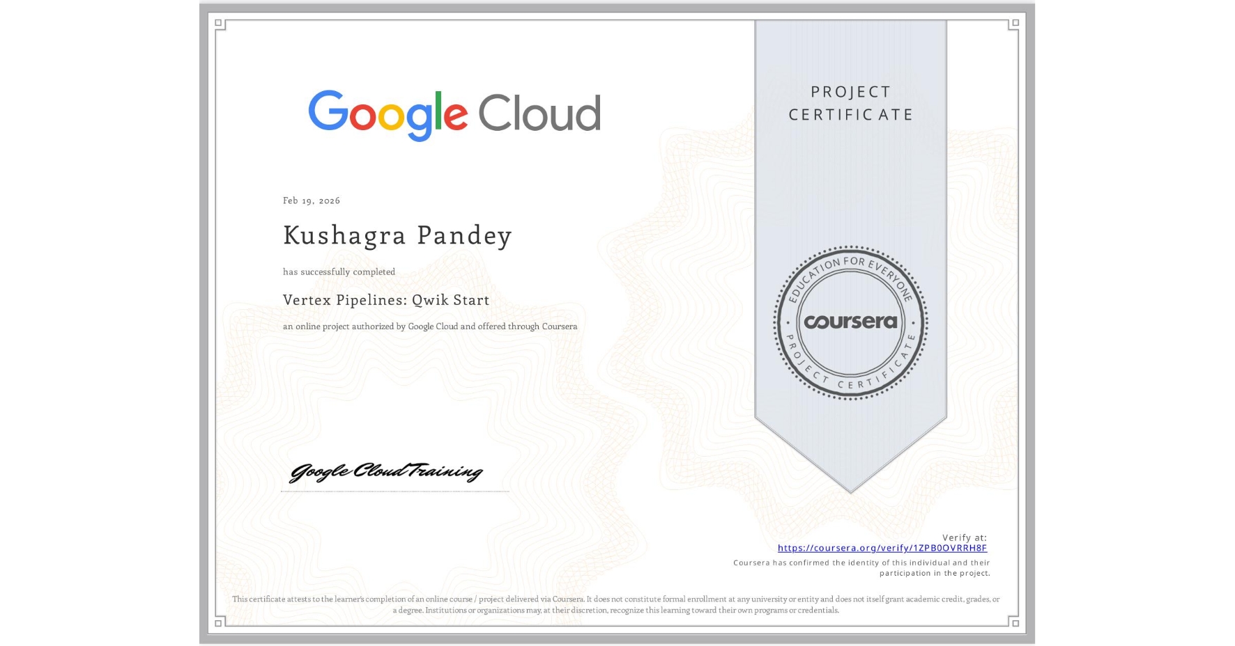 View certificate for Kushagra Pandey, Vertex Pipelines: Qwik Start, an online non-credit course authorized by Google Cloud and offered through Coursera